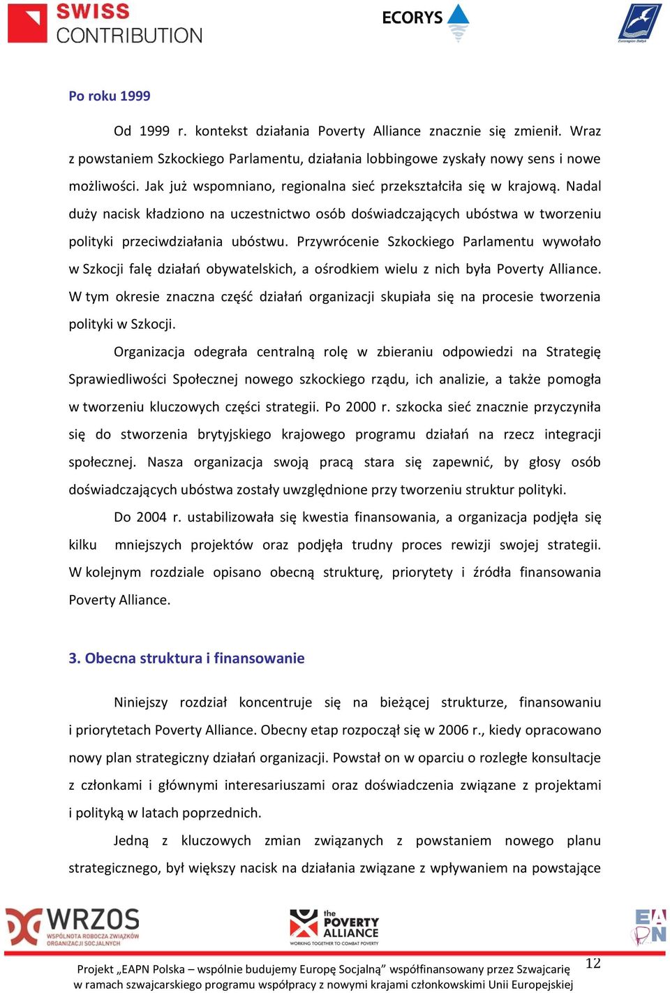 Przywrócenie Szkockiego Parlamentu wywołało w Szkocji falę działań obywatelskich, a ośrodkiem wielu z nich była Poverty Alliance.