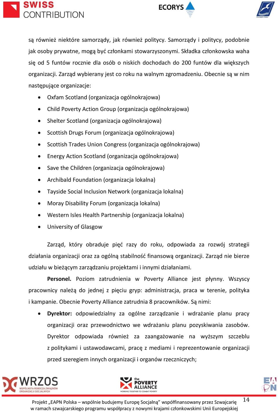 Obecnie są w nim następujące organizacje: Oxfam Scotland (organizacja ogólnokrajowa) Child Poverty Action Group (organizacja ogólnokrajowa) Shelter Scotland (organizacja ogólnokrajowa) Scottish Drugs