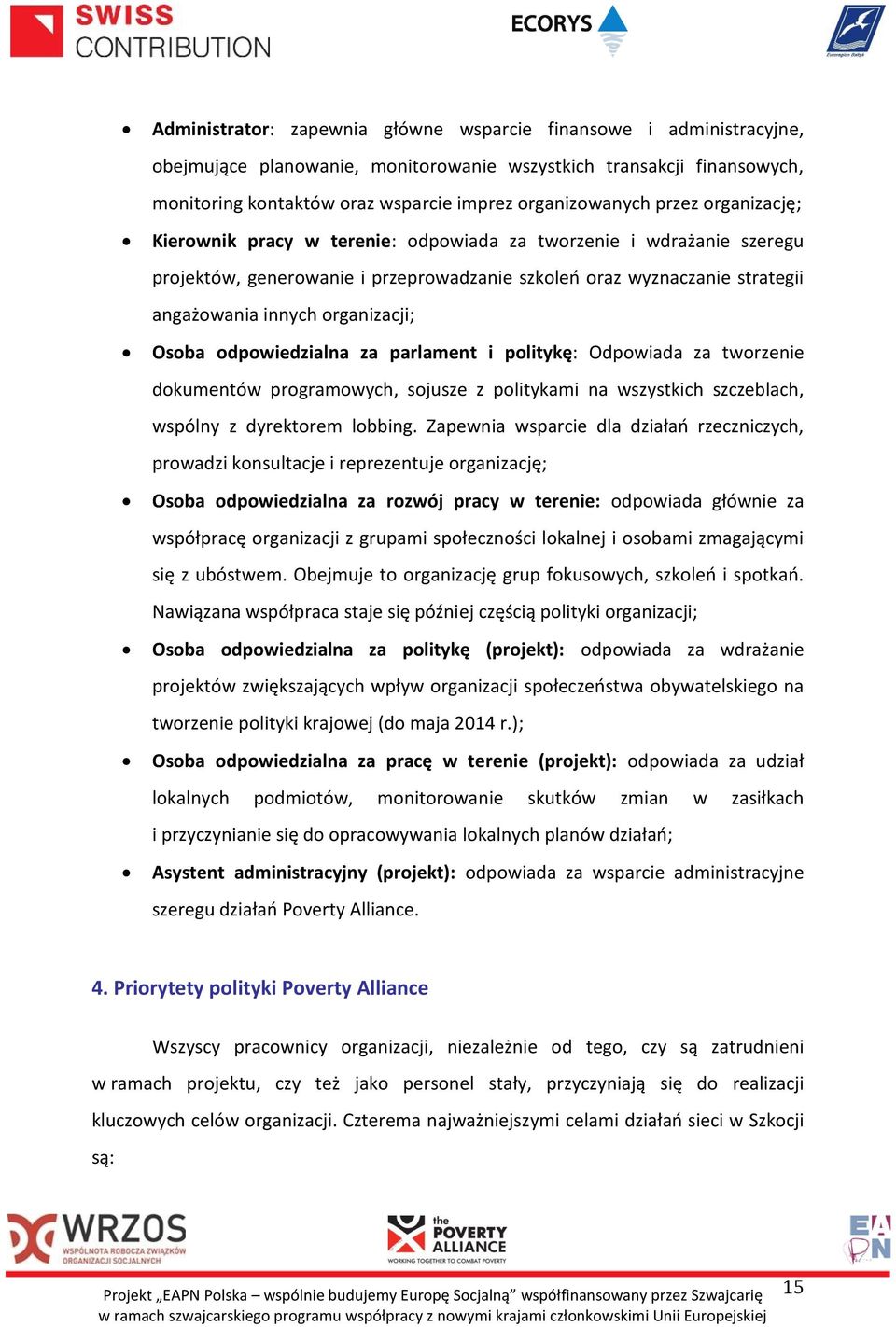 Osoba odpowiedzialna za parlament i politykę: Odpowiada za tworzenie dokumentów programowych, sojusze z politykami na wszystkich szczeblach, wspólny z dyrektorem lobbing.