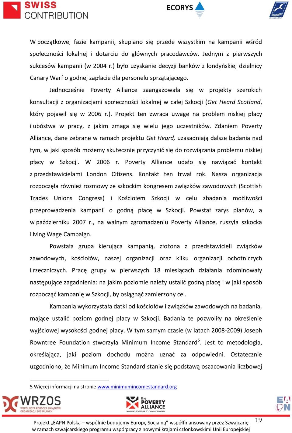 Jednocześnie Poverty Alliance zaangażowała się w projekty szerokich konsultacji z organizacjami społeczności lokalnej w całej Szkocji (Get Heard Scotland, który pojawił się w 2006 r.).