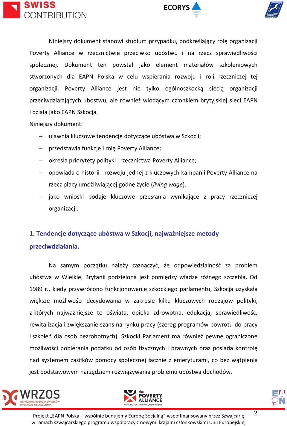 Poverty Alliance jest nie tylko ogólnoszkocką siecią organizacji przeciwdziałających ubóstwu, ale również wiodącym członkiem brytyjskiej sieci EAPN i działa jako EAPN Szkocja.