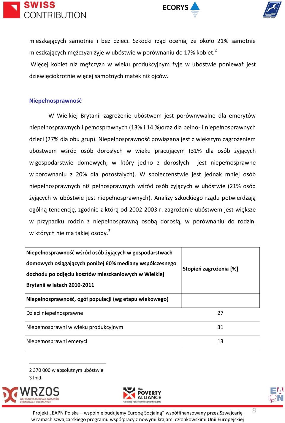 Niepełnosprawność W Wielkiej Brytanii zagrożenie ubóstwem jest porównywalne dla emerytów niepełnosprawnych i pełnosprawnych (13% i 14 %)oraz dla pełno- i niepełnosprawnych dzieci (27% dla obu grup).