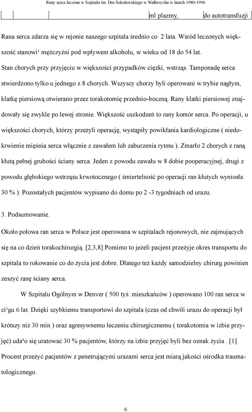 Wszyscy chorzy byli operowani w trybie nagłym, klatkę piersiową otwierano przez torakotomię przednio-boczną. Rany klatki piersiowej znajdowały się zwykle po lewej stronie.