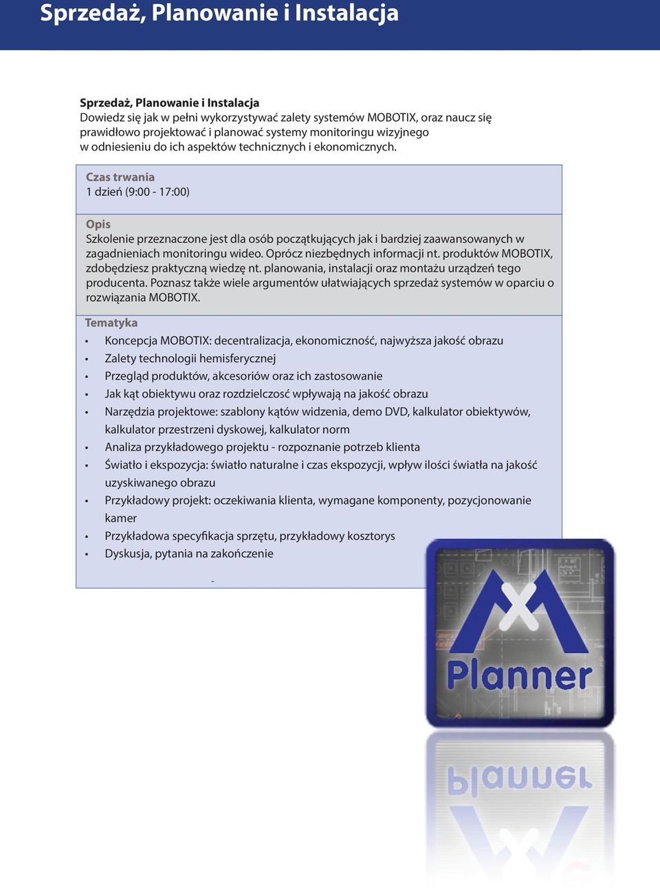 Czas trwania 1 dzień (9:00 17:00) Opis Szkolenie przeznaczone jest dla osób początkujących jak i bardziej zaawansowanych w zagadnieniach monitoringu wideo. Oprócz niezbędnych informacji nt.