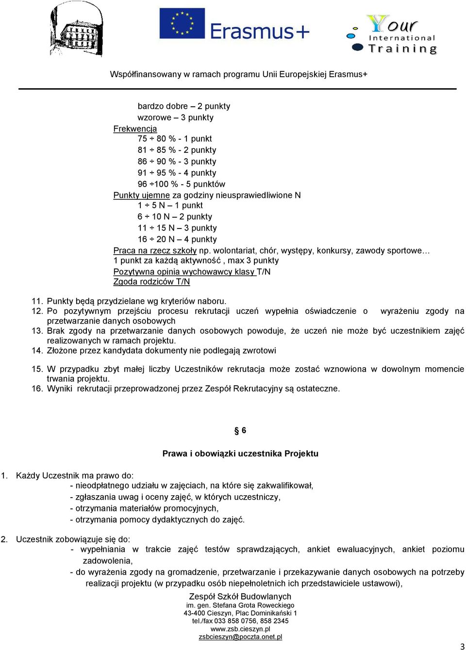 wolontariat, chór, występy, konkursy, zawody sportowe 1 punkt za każdą aktywność, max 3 punkty Pozytywna opinia wychowawcy klasy T/N Zgoda rodziców T/N 11.