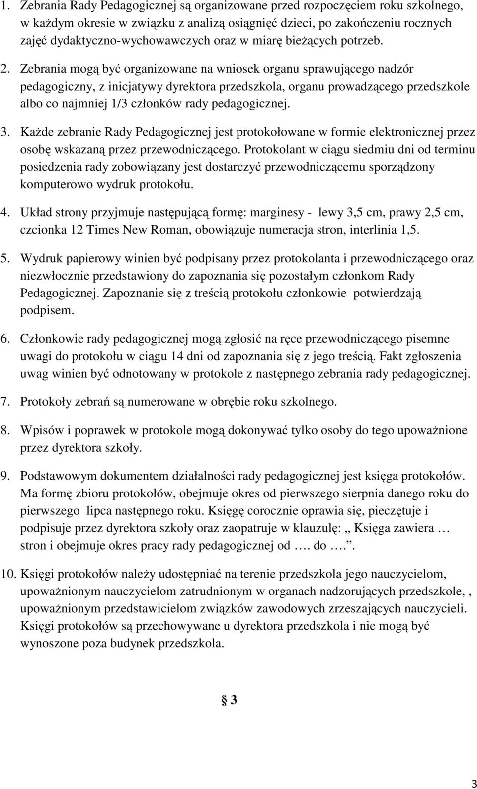 Zebrania mogą być organizowane na wniosek organu sprawującego nadzór pedagogiczny, z inicjatywy dyrektora przedszkola, organu prowadzącego przedszkole albo co najmniej 1/3 członków rady pedagogicznej.