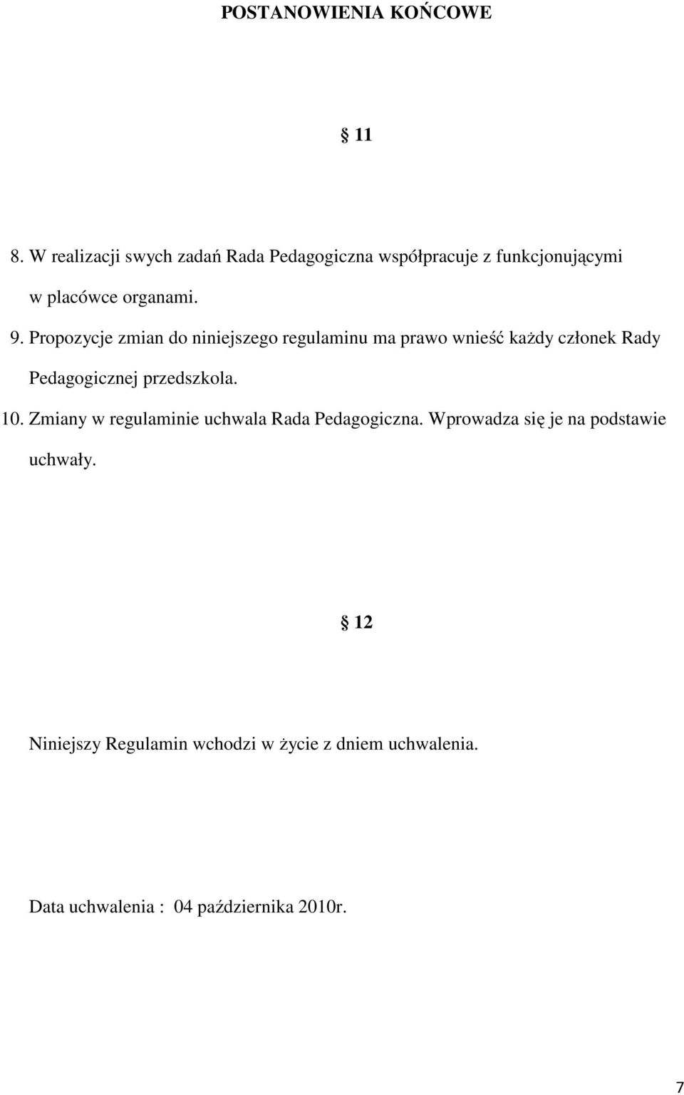 Propozycje zmian do niniejszego regulaminu ma prawo wnieść każdy członek Rady Pedagogicznej przedszkola.