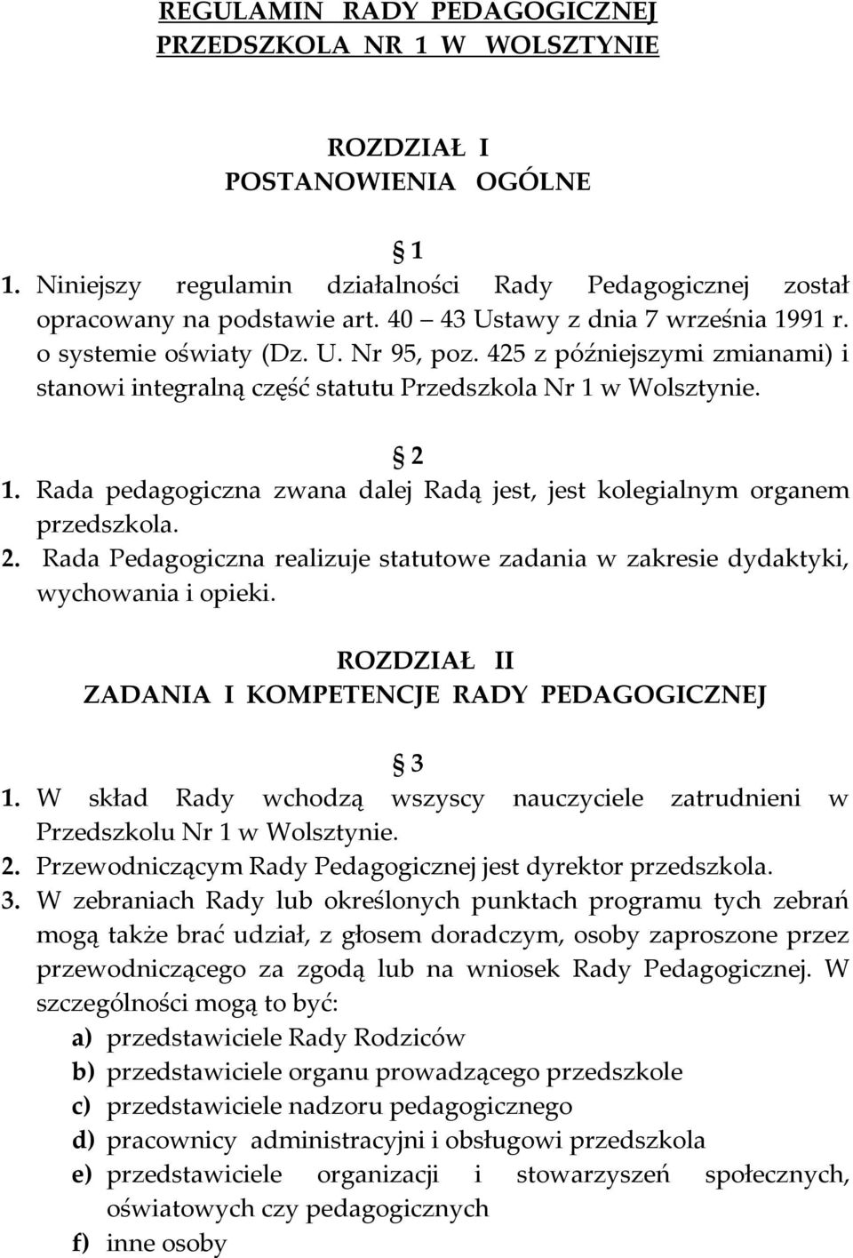 Rada pedagogiczna zwana dalej Radą jest, jest kolegialnym organem 2. Rada Pedagogiczna realizuje statutowe zadania w zakresie dydaktyki, wychowania i opieki.