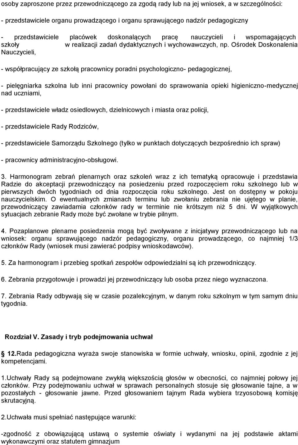 Ośrodek Doskonalenia Nauczycieli, - współpracujący ze szkołą pracownicy poradni psychologiczno- pedagogicznej, - pielęgniarka szkolna lub inni pracownicy powołani do sprawowania opieki