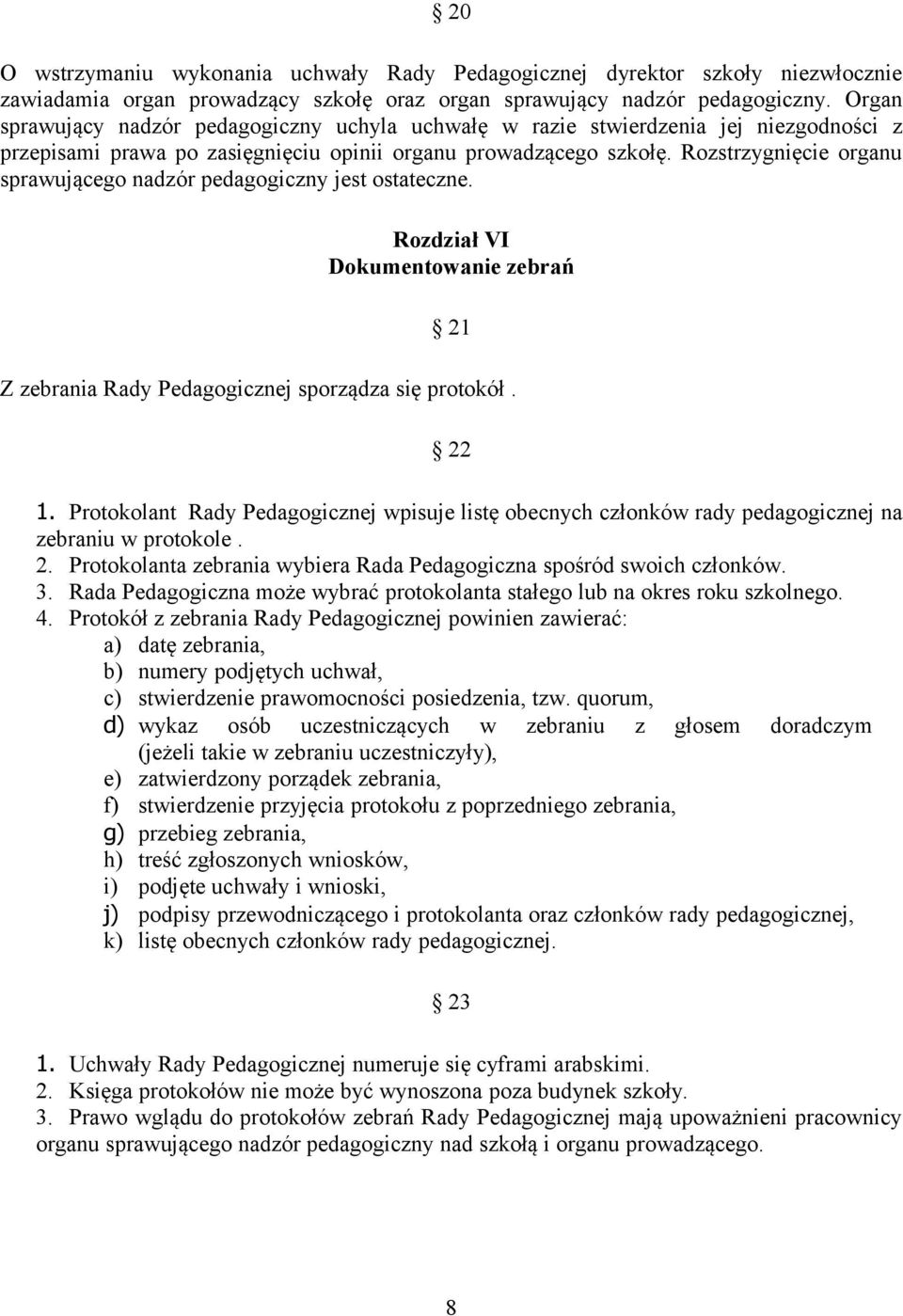 Rozstrzygnięcie organu sprawującego nadzór pedagogiczny jest ostateczne. Rozdział VI Dokumentowanie zebrań 21 Z zebrania Rady Pedagogicznej sporządza się protokół. 22 1.