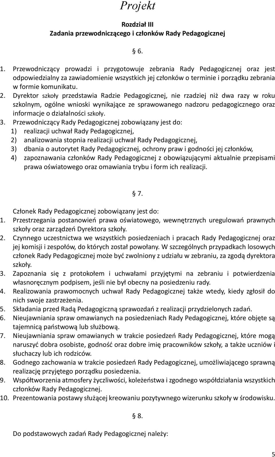 Dyrektor szkoły przedstawia Radzie Pedagogicznej, nie rzadziej niż dwa razy w roku szkolnym, ogólne wnioski wynikające ze sprawowanego nadzoru pedagogicznego oraz informacje o działalności szkoły. 3.