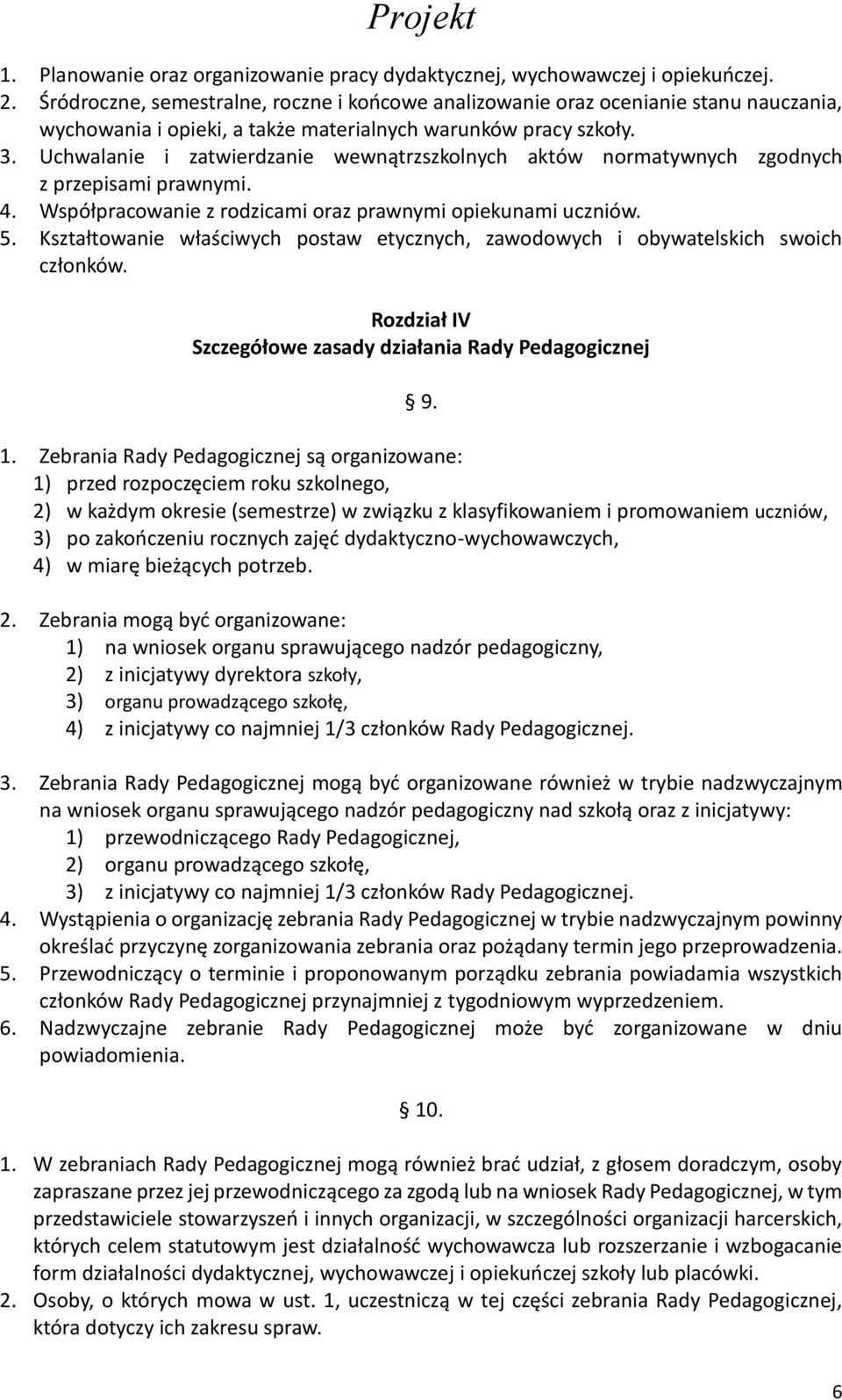 Uchwalanie i zatwierdzanie wewnątrzszkolnych aktów normatywnych zgodnych z przepisami prawnymi. 4. Współpracowanie z rodzicami oraz prawnymi opiekunami uczniów. 5.