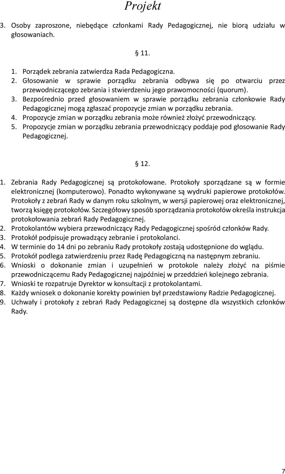 Bezpośrednio przed głosowaniem w sprawie porządku zebrania członkowie Rady Pedagogicznej mogą zgłaszać propozycje zmian w porządku zebrania. 4.