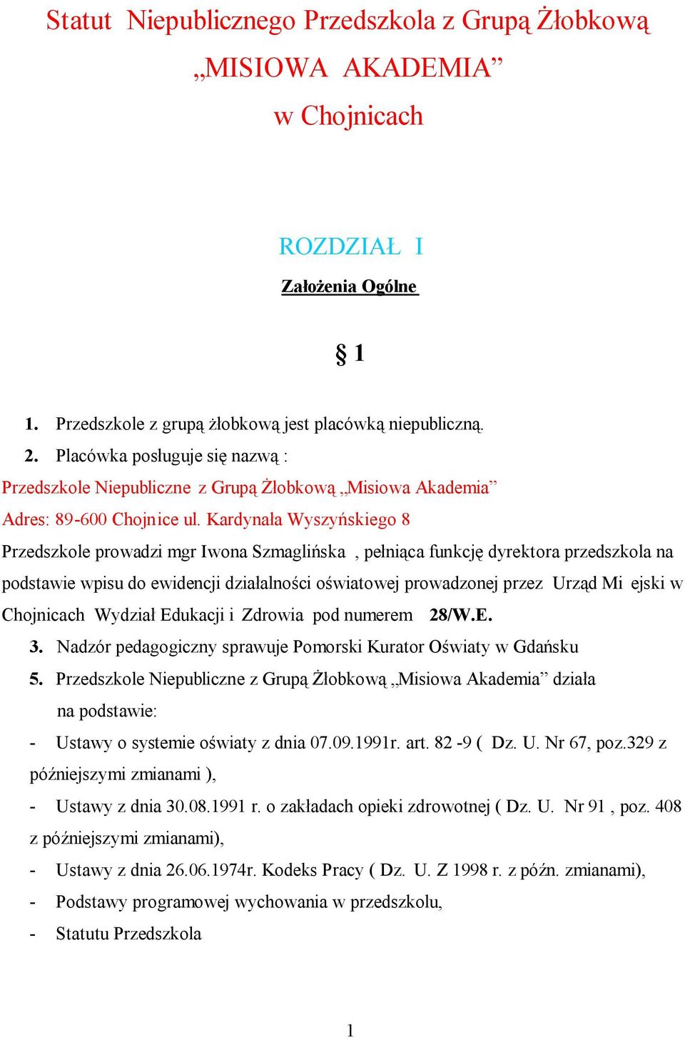 Kardynała Wyszyńskiego 8 Przedszkole prowadzi mgr Iwona Szmaglińska, pełniąca funkcję dyrektora przedszkola na podstawie wpisu do ewidencji działalności oświatowej prowadzonej przez Urząd Mi ejski w