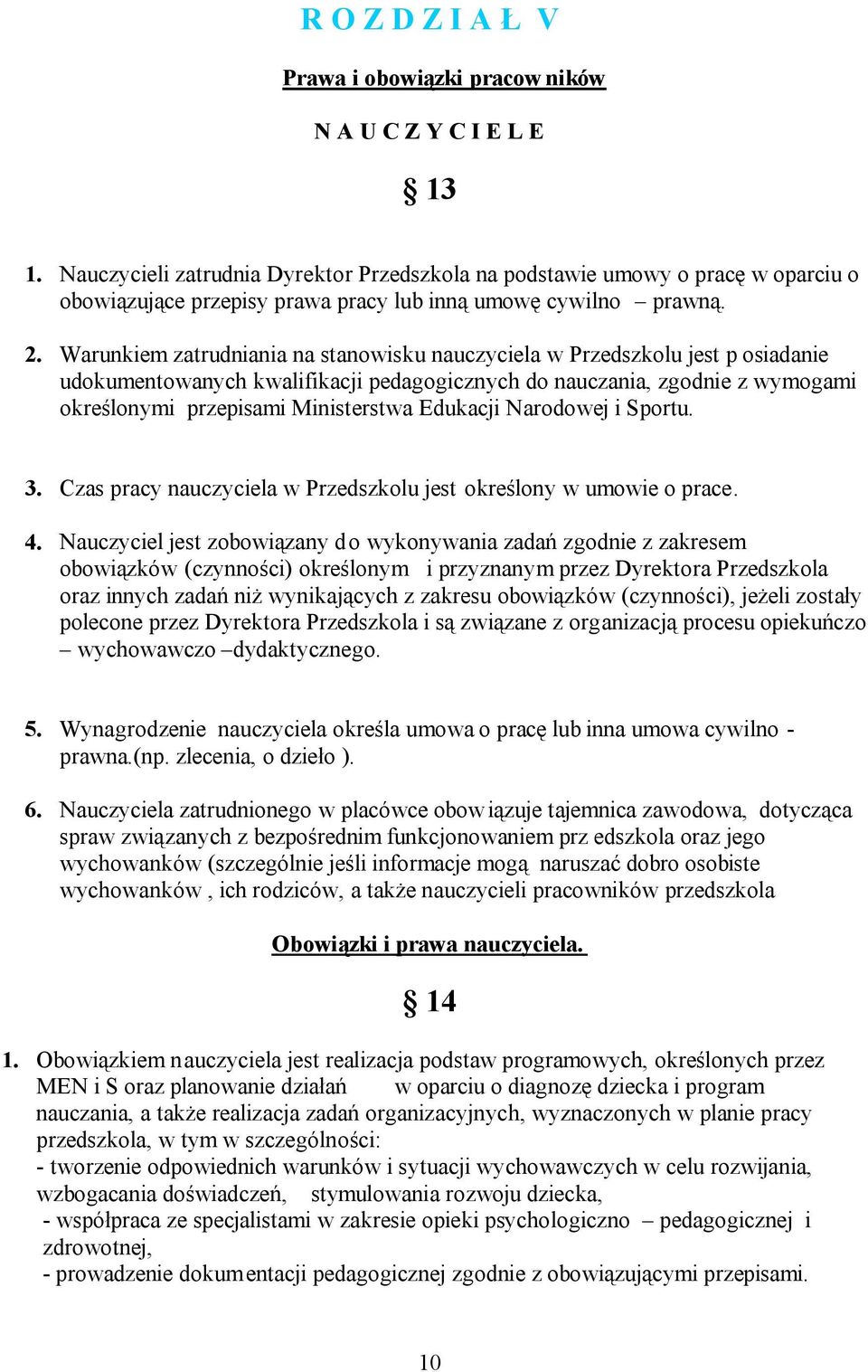 Warunkiem zatrudniania na stanowisku nauczyciela w Przedszkolu jest p osiadanie udokumentowanych kwalifikacji pedagogicznych do nauczania, zgodnie z wymogami określonymi przepisami Ministerstwa