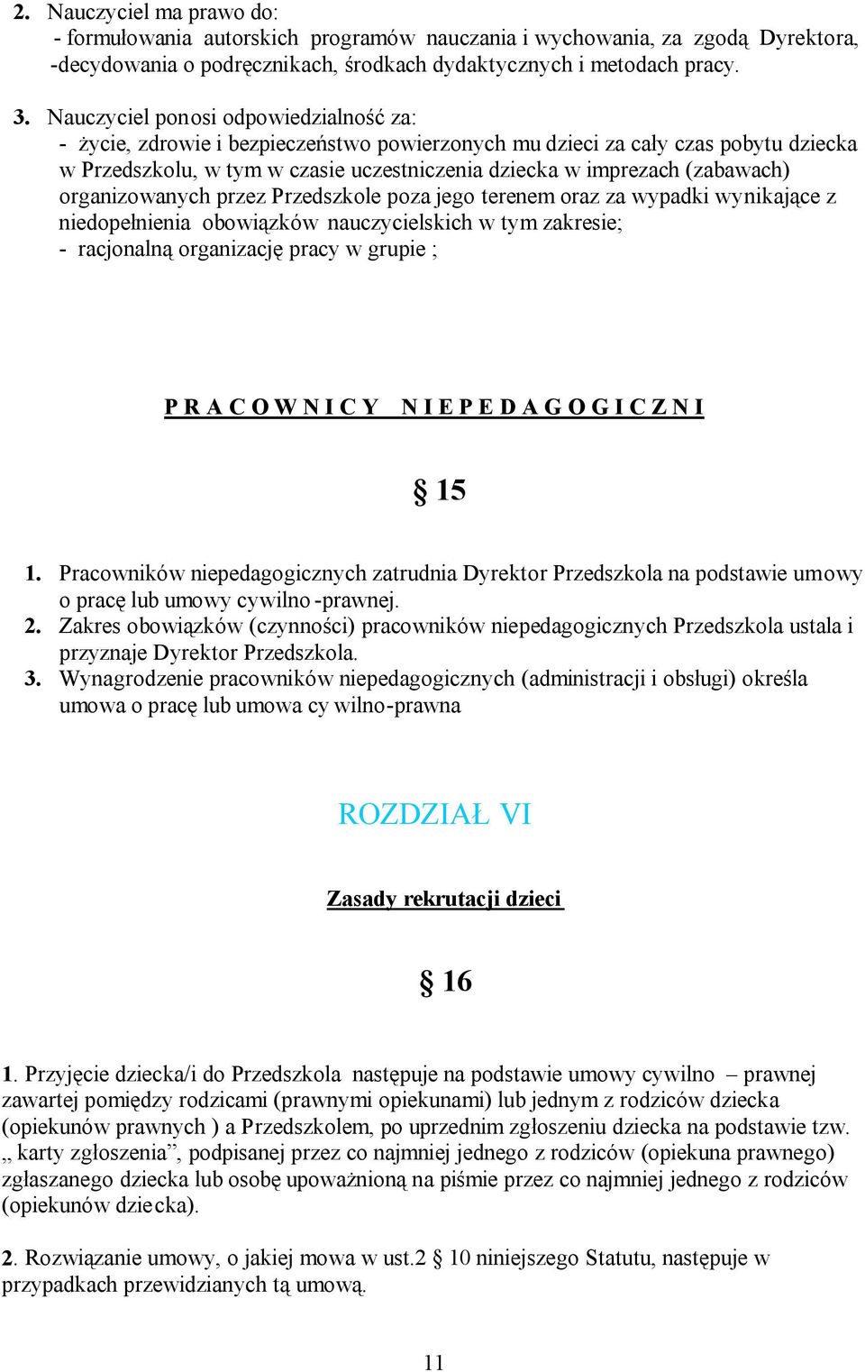 organizowanych przez Przedszkole poza jego terenem oraz za wypadki wynikające z niedopełnienia obowiązków nauczycielskich w tym zakresie; - racjonalną organizację pracy w grupie ; P R A C O W N I C Y