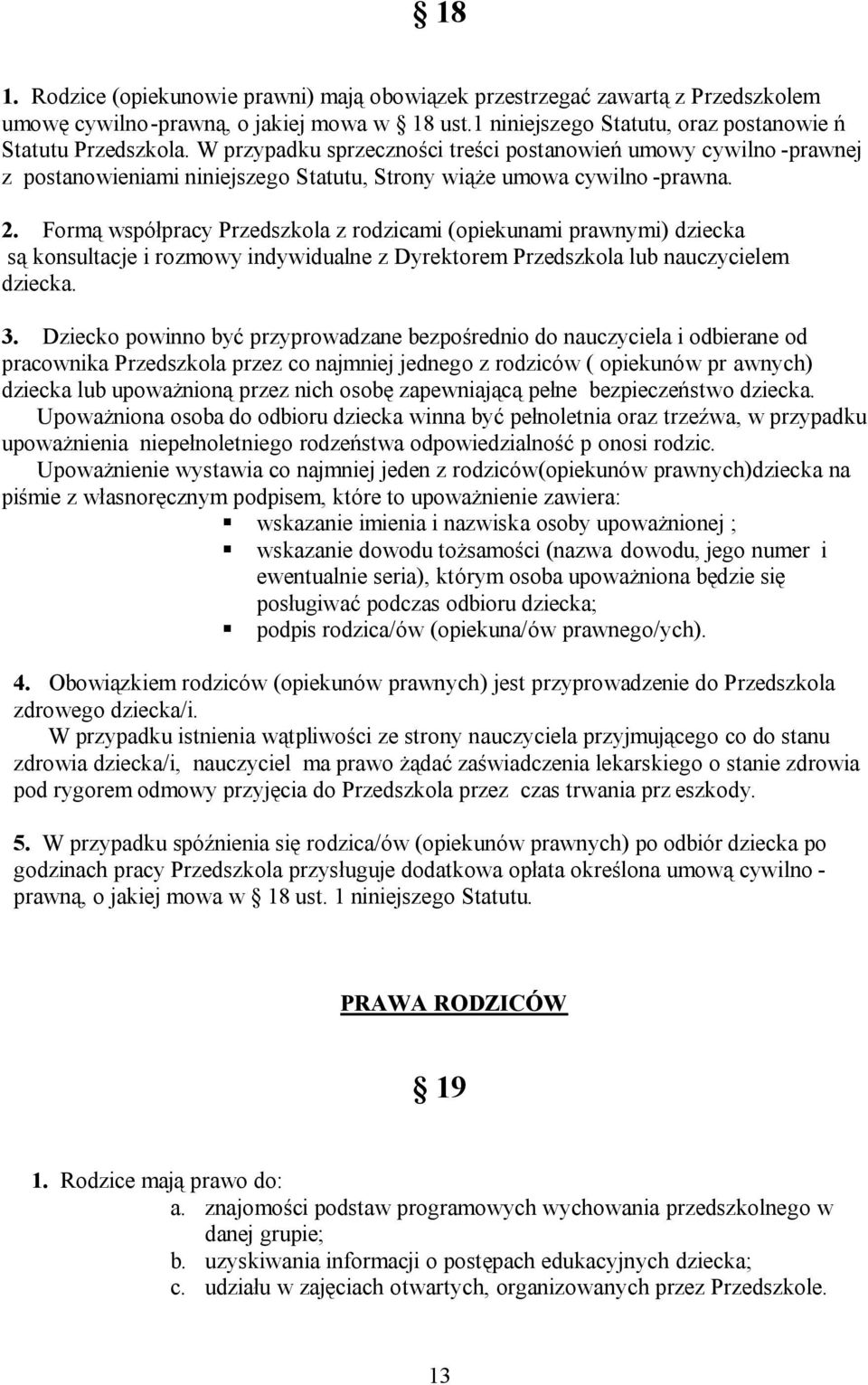 Formą współpracy Przedszkola z rodzicami (opiekunami prawnymi) dziecka są konsultacje i rozmowy indywidualne z Dyrektorem Przedszkola lub nauczycielem dziecka. 3.