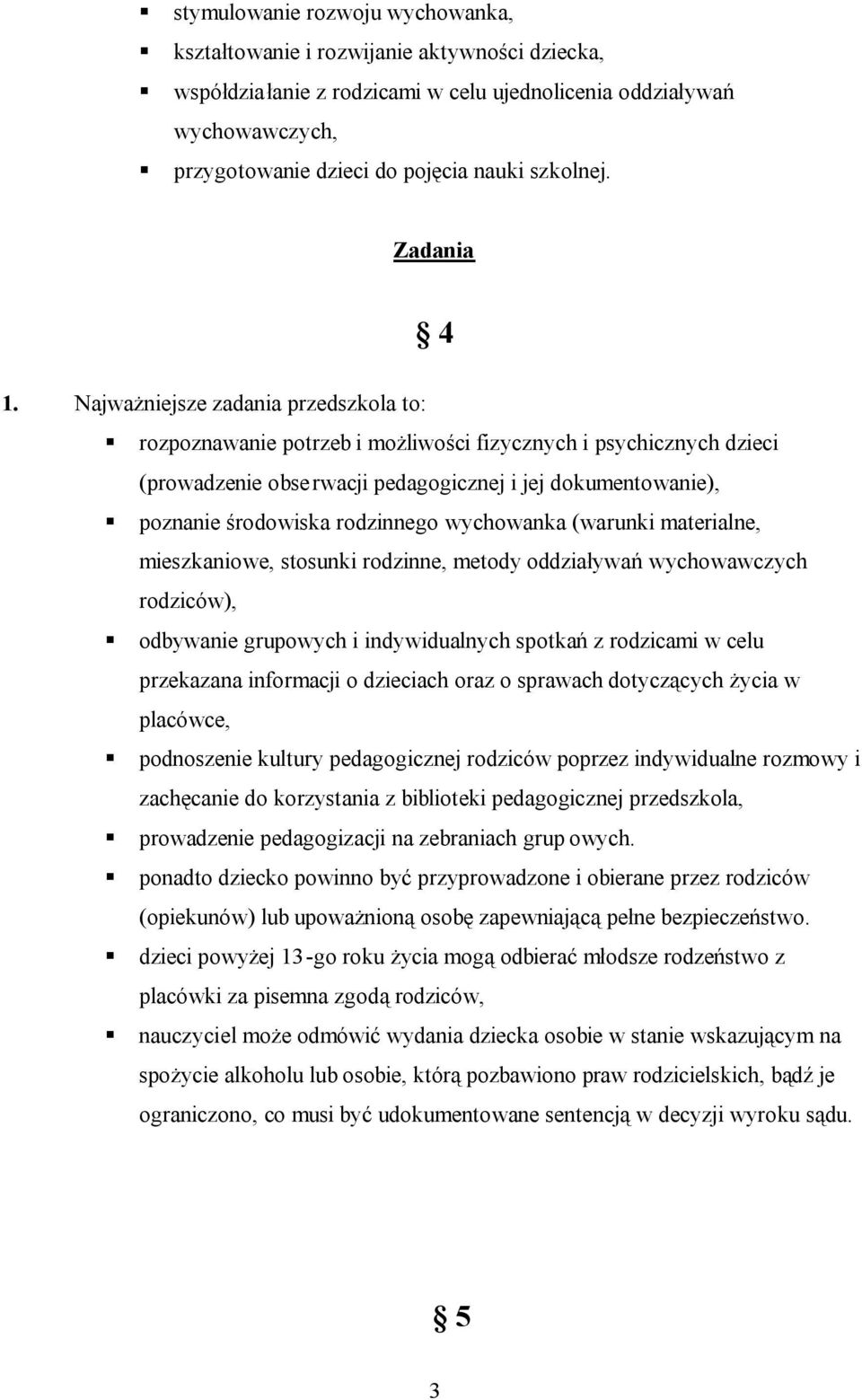 Najważniejsze zadania przedszkola to: rozpoznawanie potrzeb i możliwości fizycznych i psychicznych dzieci (prowadzenie obserwacji pedagogicznej i jej dokumentowanie), poznanie środowiska rodzinnego