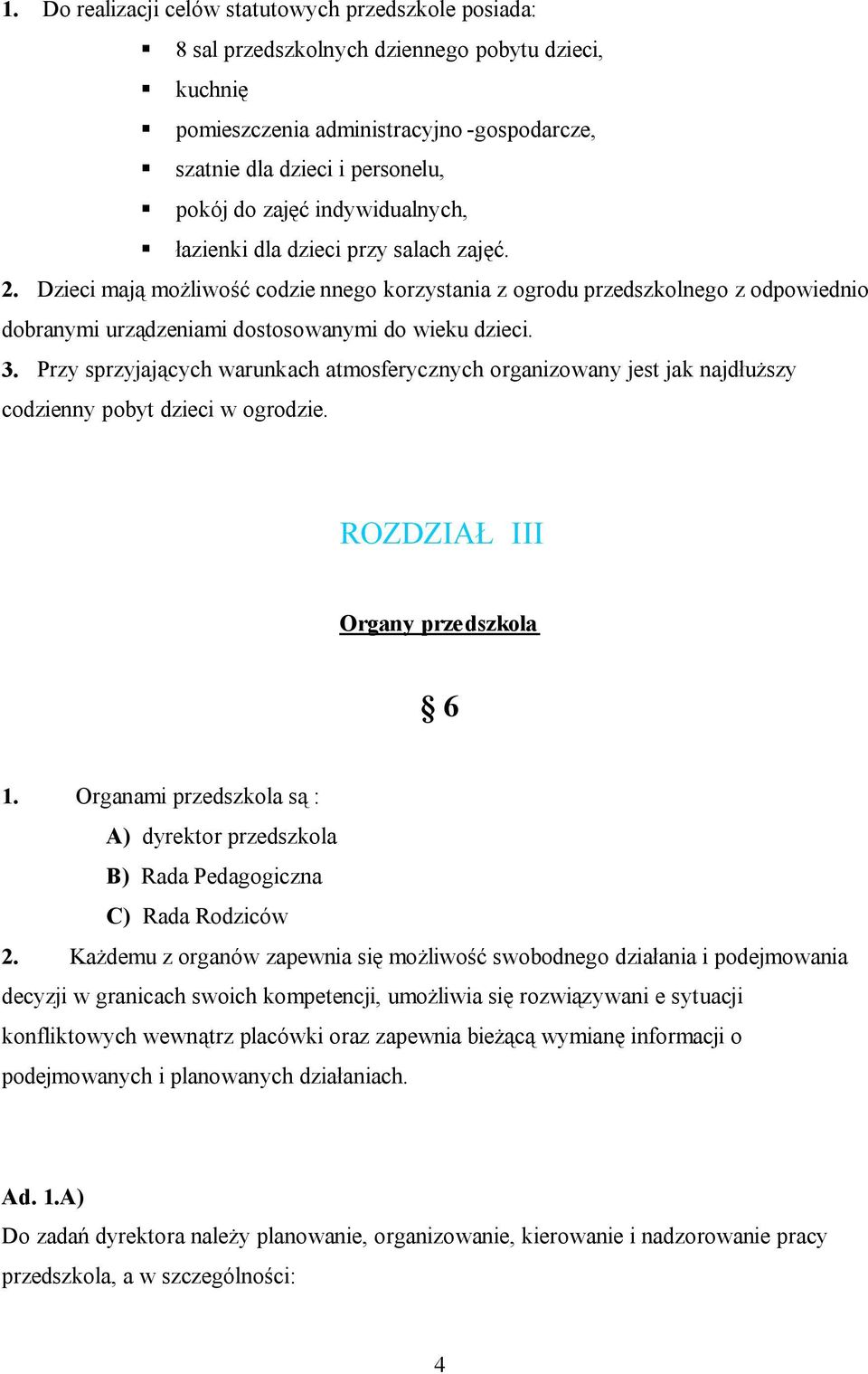 Dzieci mają możliwość codzie nnego korzystania z ogrodu przedszkolnego z odpowiednio dobranymi urządzeniami dostosowanymi do wieku dzieci. 3.