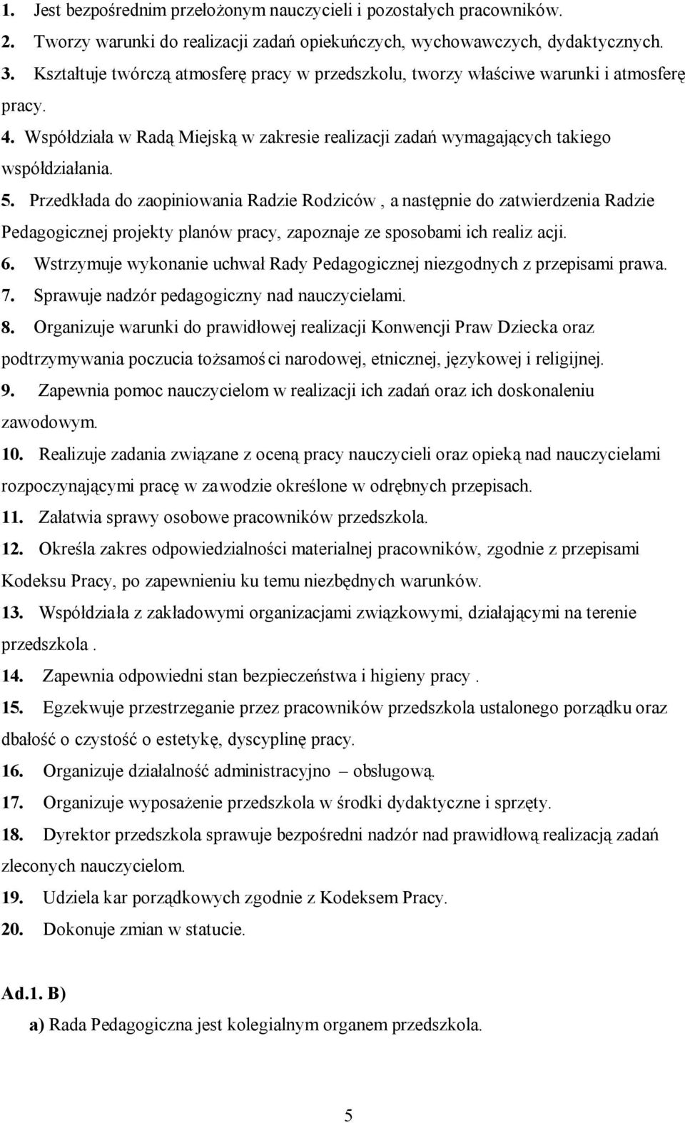 Przedkłada do zaopiniowania Radzie Rodziców, a następnie do zatwierdzenia Radzie Pedagogicznej projekty planów pracy, zapoznaje ze sposobami ich realiz acji. 6.