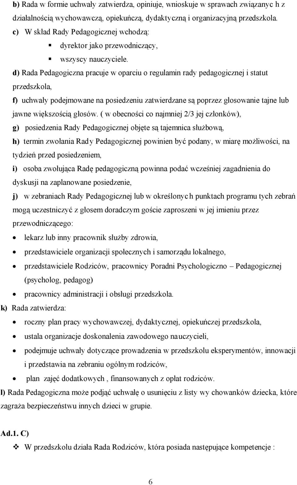 d) Rada Pedagogiczna pracuje w oparciu o regulamin rady pedagogicznej i statut przedszkola, f) uchwały podejmowane na posiedzeniu zatwierdzane są poprzez głosowanie tajne lub jawne większością głosów.