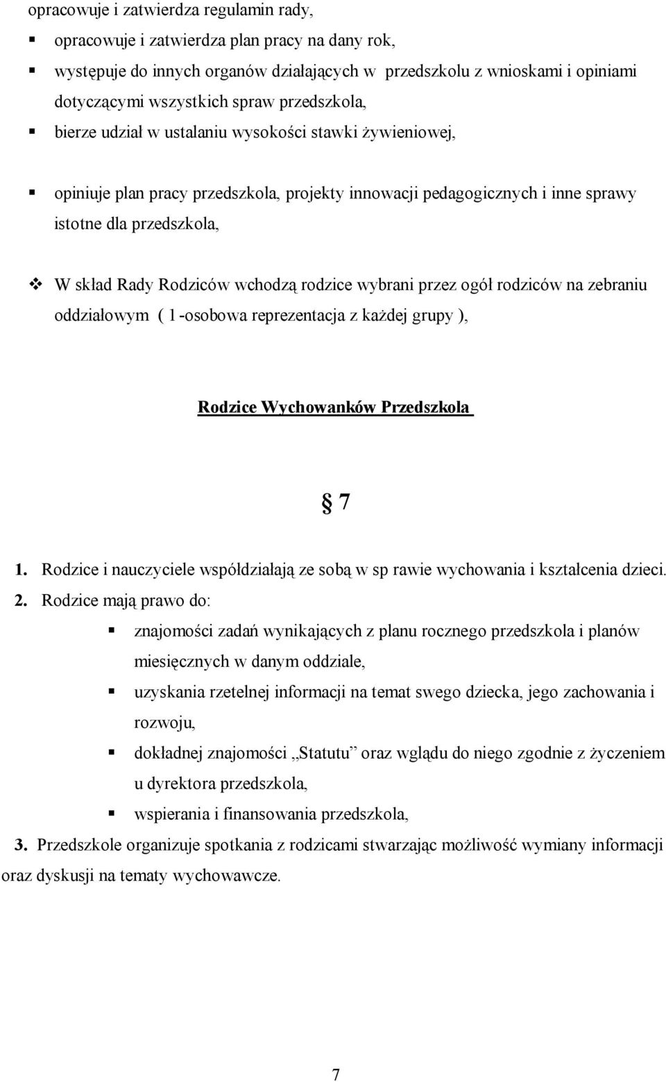 wchodzą rodzice wybrani przez ogół rodziców na zebraniu oddziałowym ( 1-osobowa reprezentacja z każdej grupy ), Rodzice Wychowanków Przedszkola 7 1.