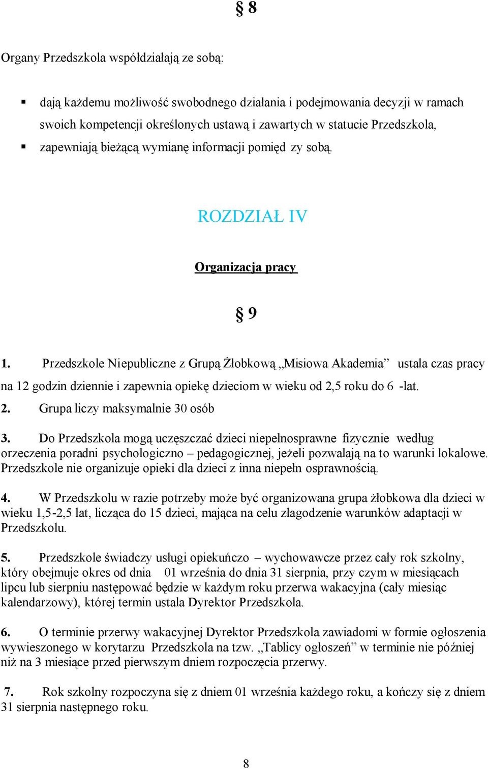 Przedszkole Niepubliczne z Grupą Żłobkową Misiowa Akademia ustala czas pracy na 12 godzin dziennie i zapewnia opiekę dzieciom w wieku od 2,5 roku do 6 -lat. 2. Grupa liczy maksymalnie 30 osób 3.