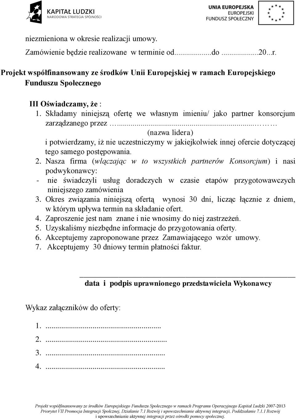 .. (nazwa lidera) i potwierdzamy, iż nie uczestniczymy w jakiejkolwiek innej ofercie dotyczącej tego samego postępowania. 2.