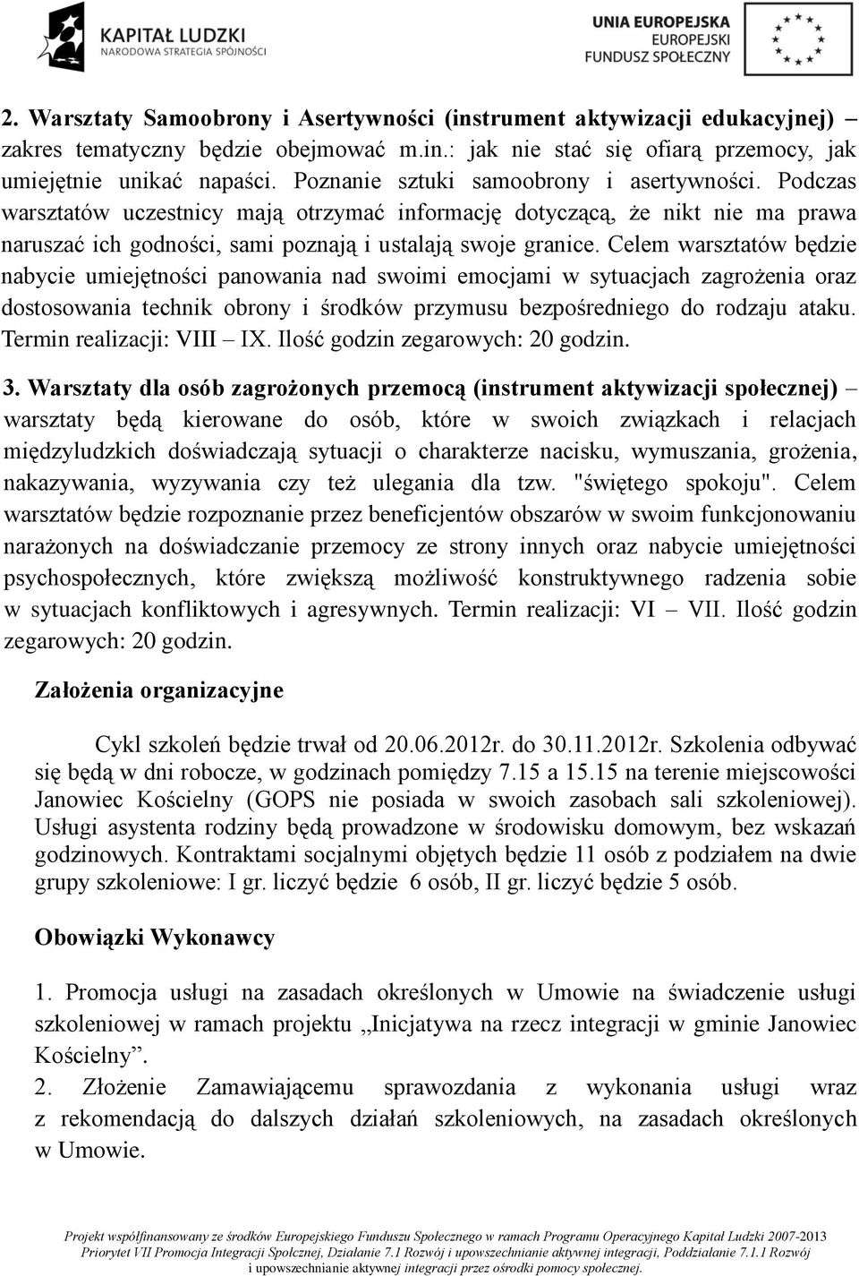 Celem warsztatów będzie nabycie umiejętności panowania nad swoimi emocjami w sytuacjach zagrożenia oraz dostosowania technik obrony i środków przymusu bezpośredniego do rodzaju ataku.