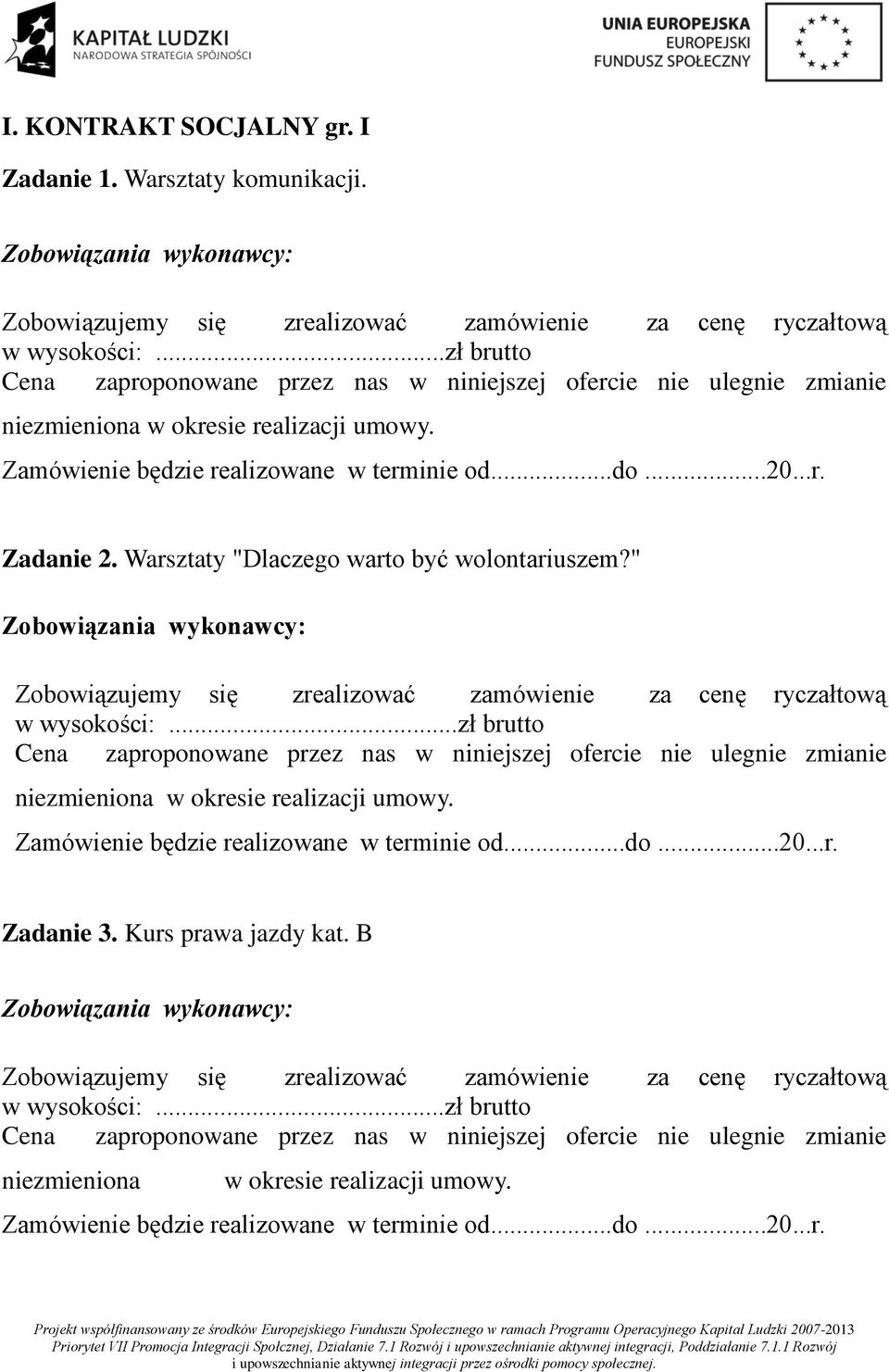 Warsztaty "Dlaczego warto być wolontariuszem?" Zobowiązania wykonawcy: Zobowiązujemy się zrealizować zamówienie za cenę ryczałtową w wysokości:.