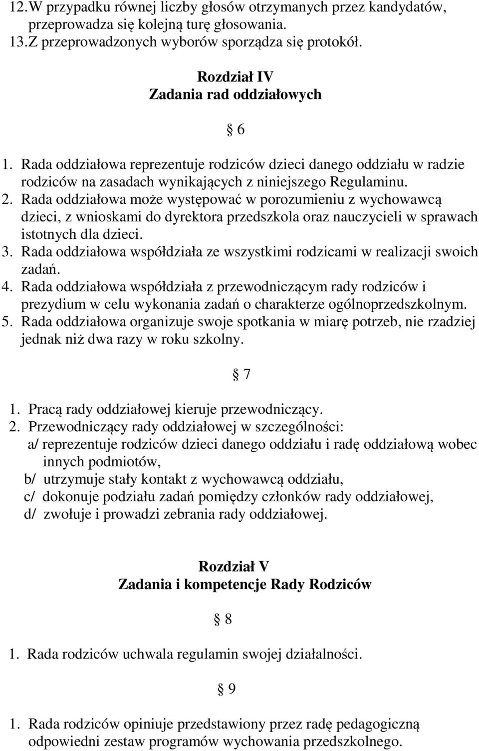 Rada oddziałowa może występować w porozumieniu z wychowawcą dzieci, z wnioskami do dyrektora przedszkola oraz nauczycieli w sprawach istotnych dla dzieci. 3.