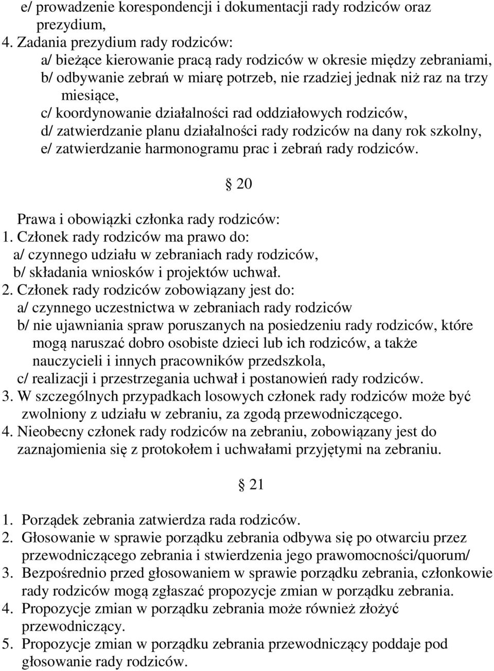 koordynowanie działalności rad oddziałowych rodziców, d/ zatwierdzanie planu działalności rady rodziców na dany rok szkolny, e/ zatwierdzanie harmonogramu prac i zebrań rady rodziców.