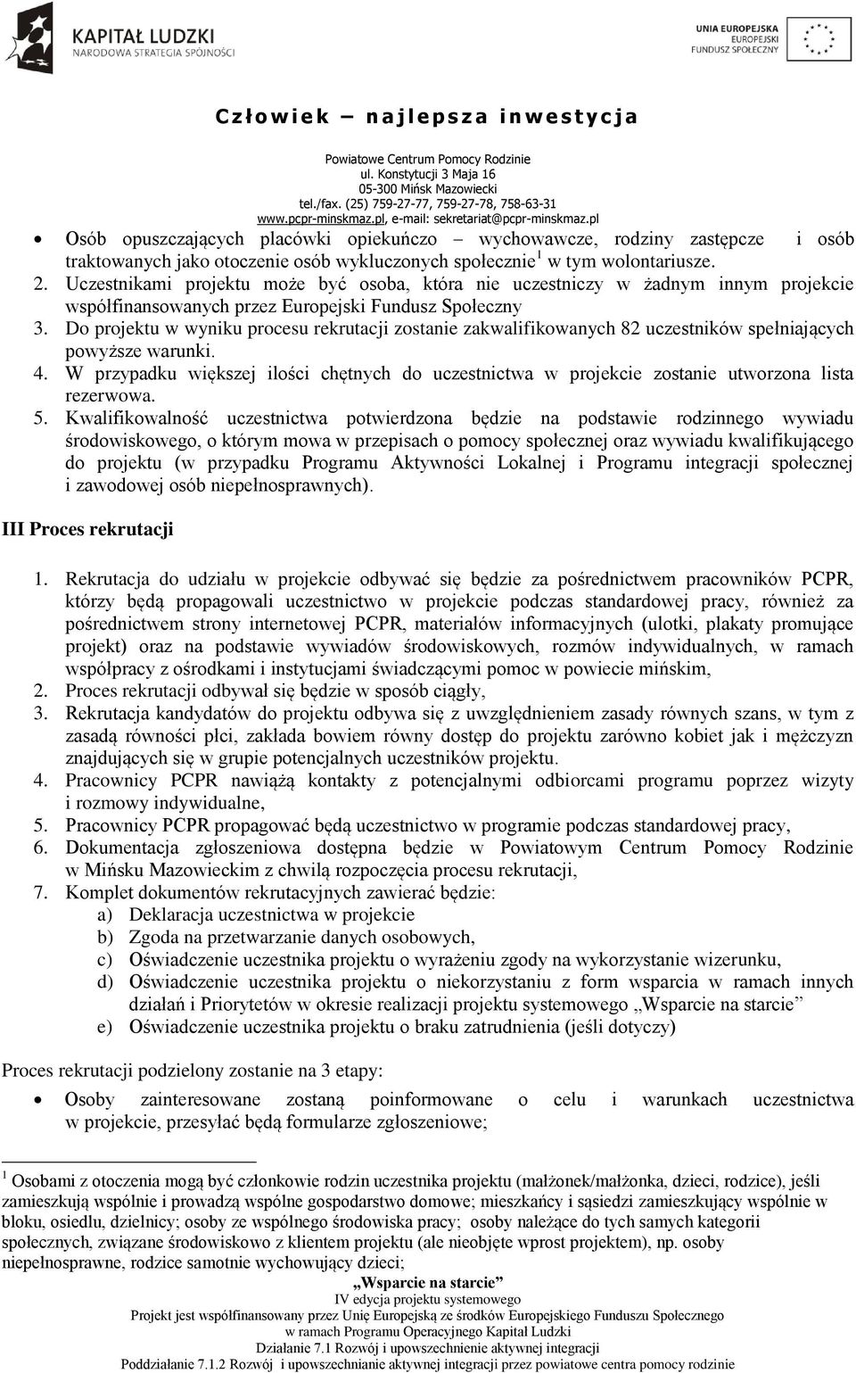 Do projektu w wyniku procesu rekrutacji zostanie zakwalifikowanych 82 uczestników spełniających powyższe warunki. 4.