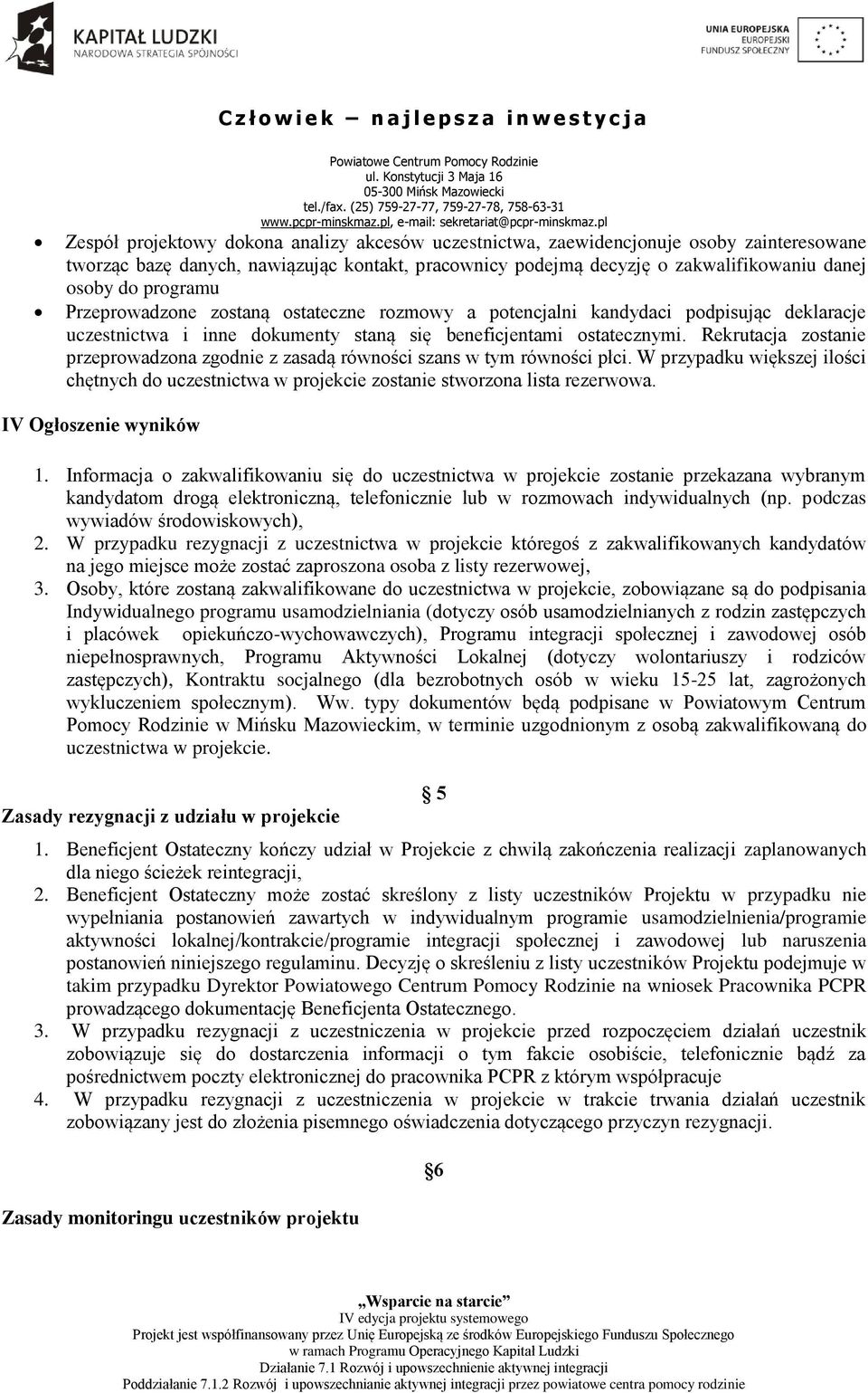 Rekrutacja zostanie przeprowadzona zgodnie z zasadą równości szans w tym równości płci. W przypadku większej ilości chętnych do uczestnictwa w projekcie zostanie stworzona lista rezerwowa.