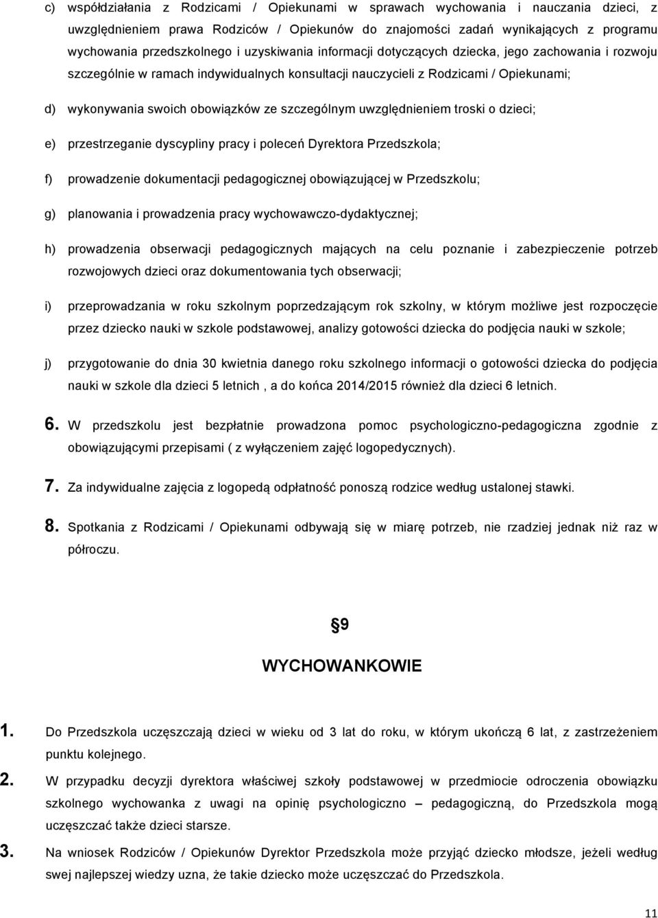 szczególnym uwzględnieniem troski o dzieci; e) przestrzeganie dyscypliny pracy i poleceń Dyrektora Przedszkola; f) prowadzenie dokumentacji pedagogicznej obowiązującej w Przedszkolu; g) planowania i