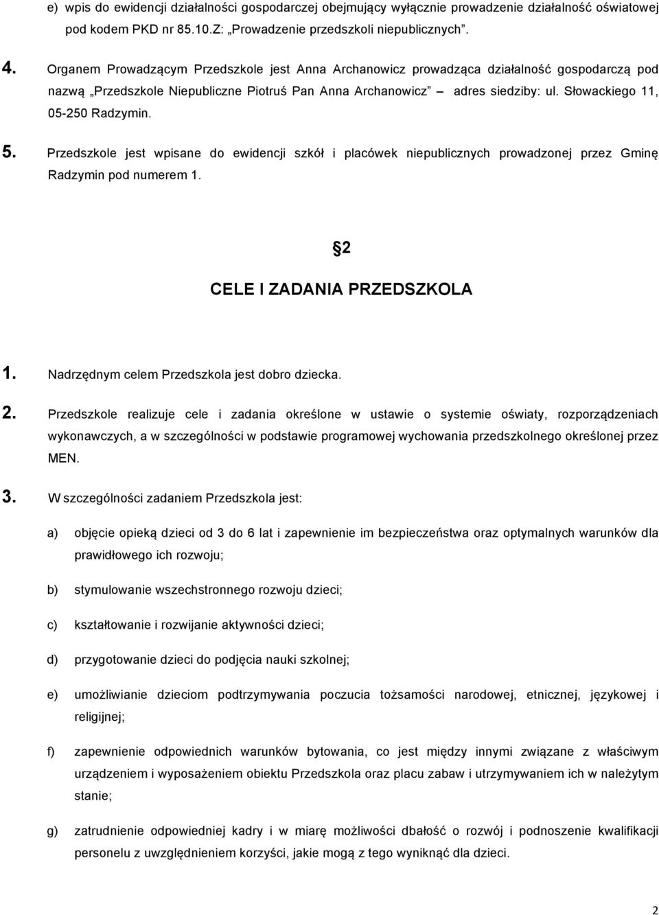 Słowackiego 11, 05-250 Radzymin. 5. Przedszkole jest wpisane do ewidencji szkół i placówek niepublicznych prowadzonej przez Gminę Radzymin pod numerem 1. 2 CELE I ZADANIA PRZEDSZKOLA 1.