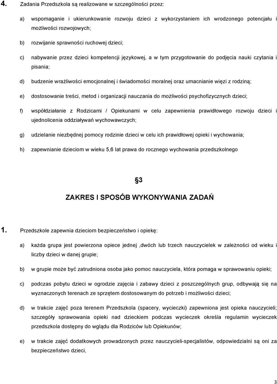 oraz umacnianie więzi z rodziną; e) dostosowanie treści, metod i organizacji nauczania do możliwości psychofizycznych dzieci; f) współdziałanie z Rodzicami / Opiekunami w celu zapewnienia