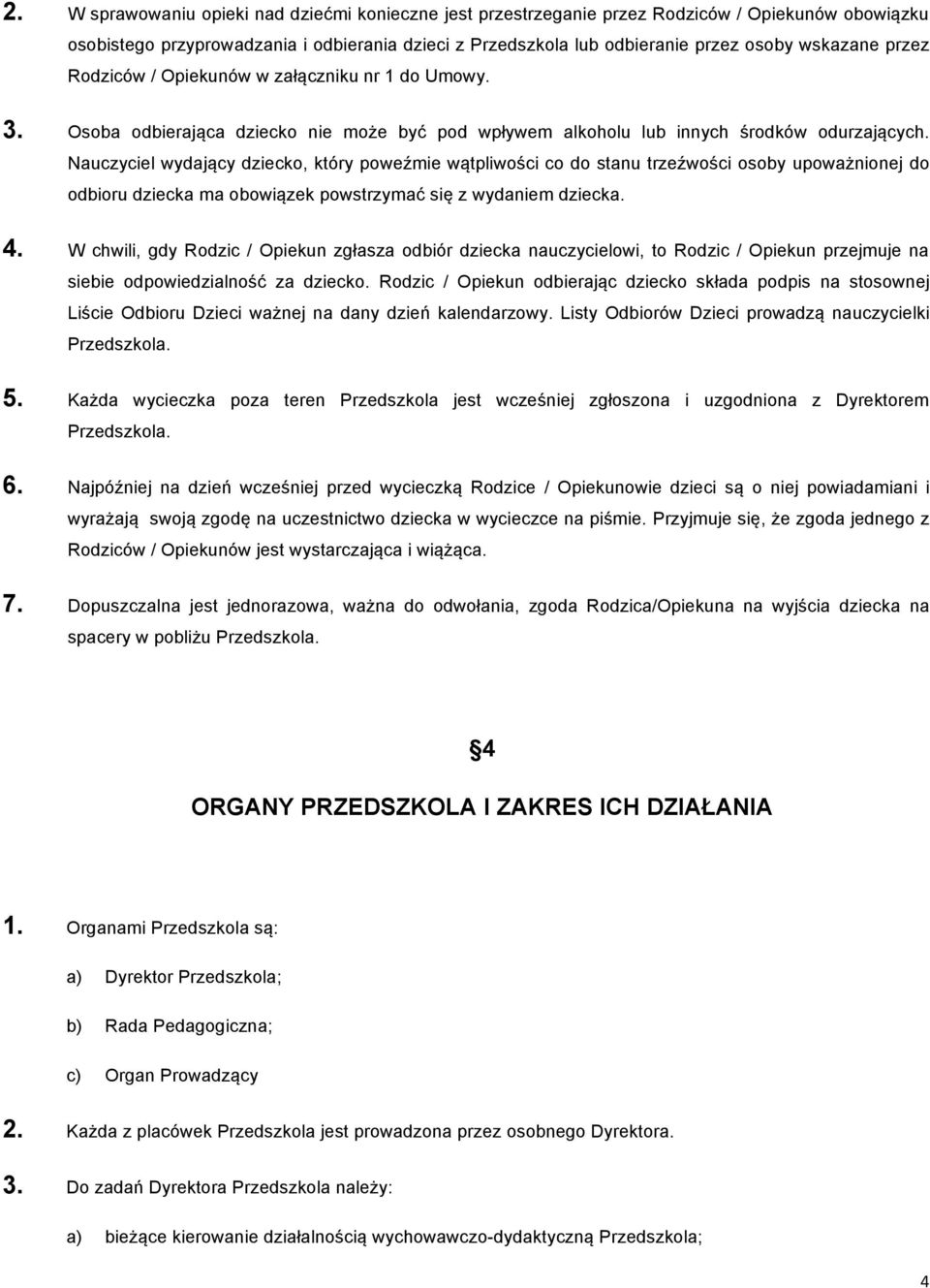 Nauczyciel wydający dziecko, który poweźmie wątpliwości co do stanu trzeźwości osoby upoważnionej do odbioru dziecka ma obowiązek powstrzymać się z wydaniem dziecka. 4.