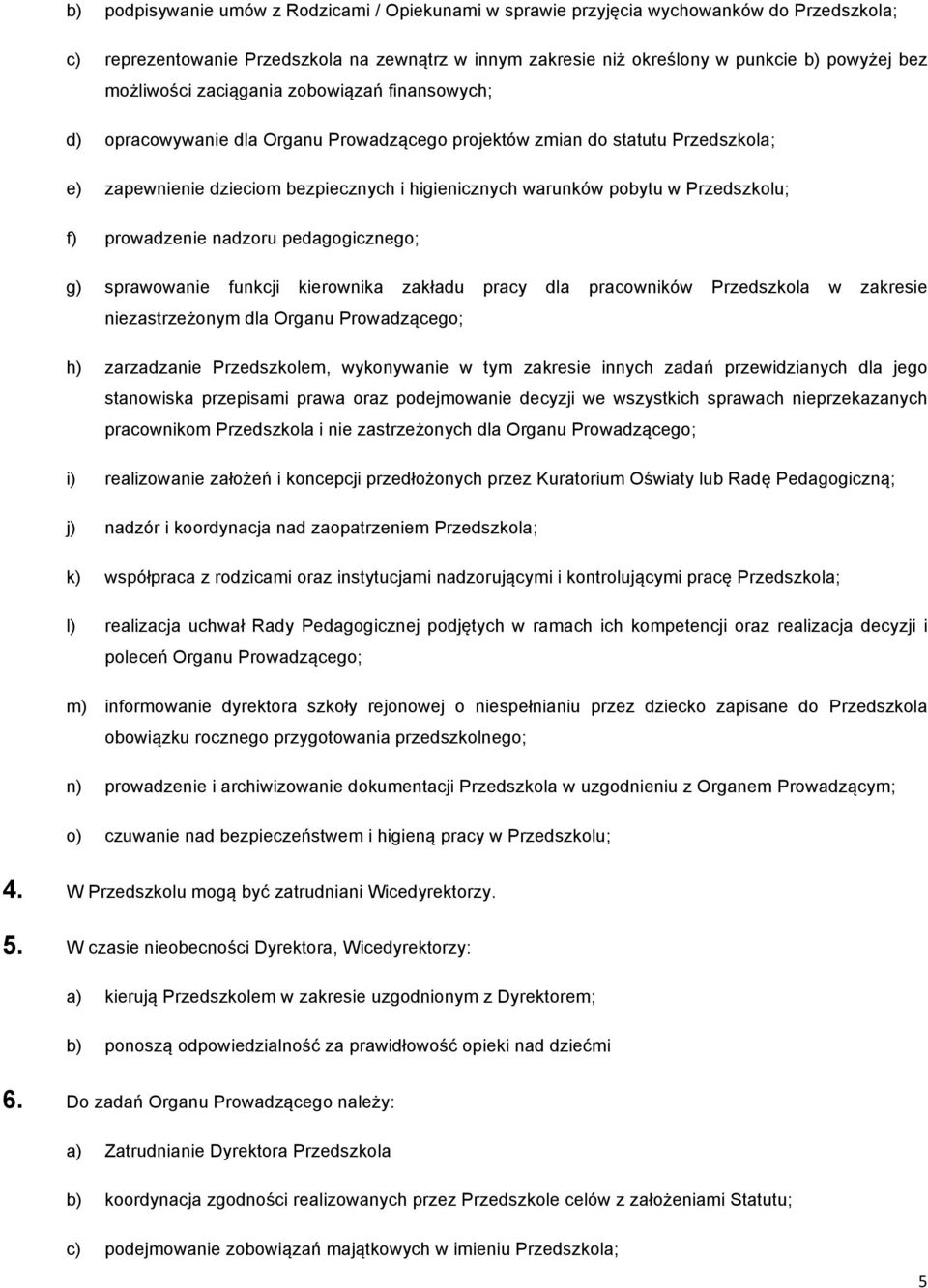 Przedszkolu; f) prowadzenie nadzoru pedagogicznego; g) sprawowanie funkcji kierownika zakładu pracy dla pracowników Przedszkola w zakresie niezastrzeżonym dla Organu Prowadzącego; h) zarzadzanie