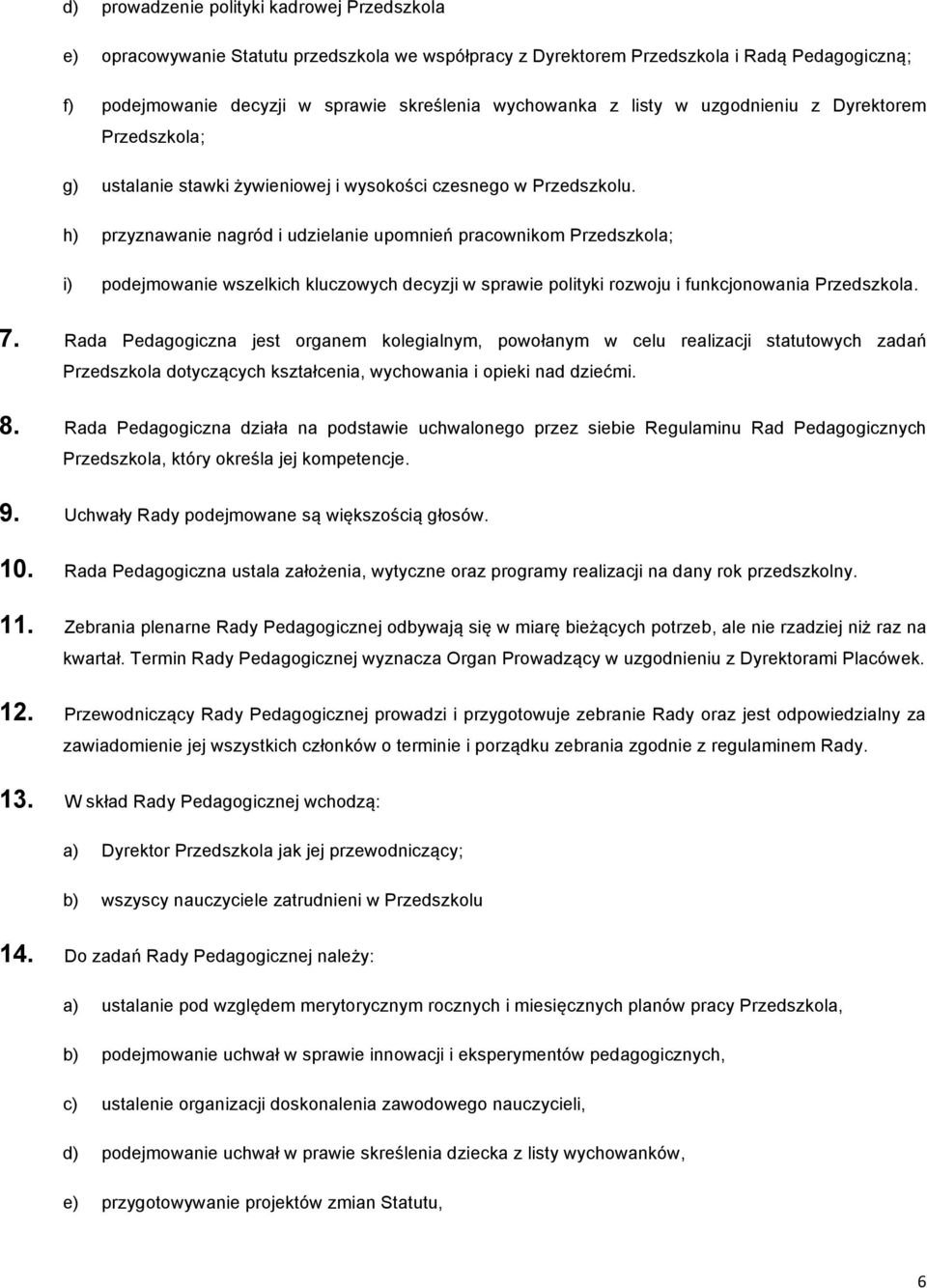 h) przyznawanie nagród i udzielanie upomnień pracownikom Przedszkola; i) podejmowanie wszelkich kluczowych decyzji w sprawie polityki rozwoju i funkcjonowania Przedszkola. 7.