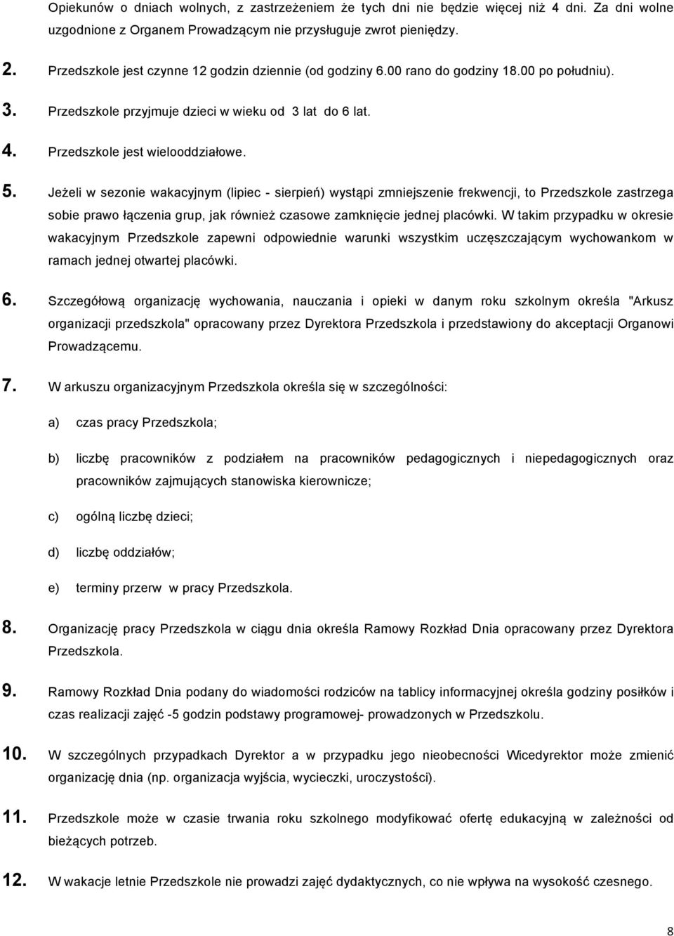 Jeżeli w sezonie wakacyjnym (lipiec - sierpień) wystąpi zmniejszenie frekwencji, to Przedszkole zastrzega sobie prawo łączenia grup, jak również czasowe zamknięcie jednej placówki.