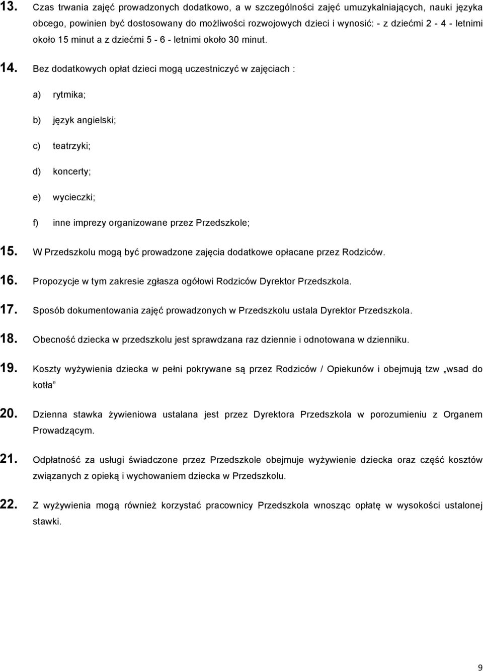 Bez dodatkowych opłat dzieci mogą uczestniczyć w zajęciach : a) rytmika; b) język angielski; c) teatrzyki; d) koncerty; e) wycieczki; f) inne imprezy organizowane przez Przedszkole; 15.