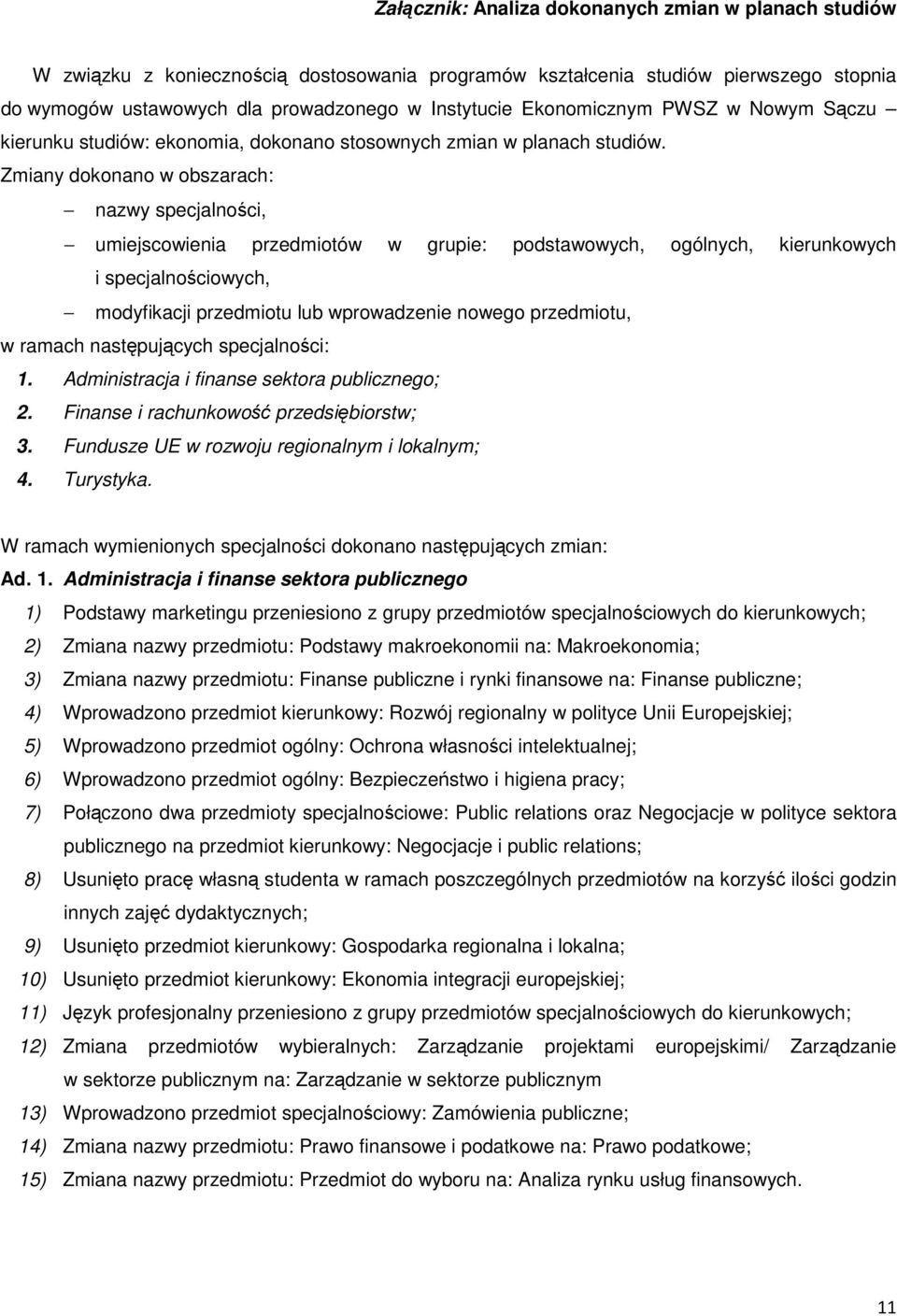 Zmiany dokonano w obszarach: nazwy specjalności, umiejscowienia przedmiotów w grupie: podstawowych, ogólnych, kierunkowych i specjalnościowych, modyfikacji przedmiotu lub wprowadzenie nowego