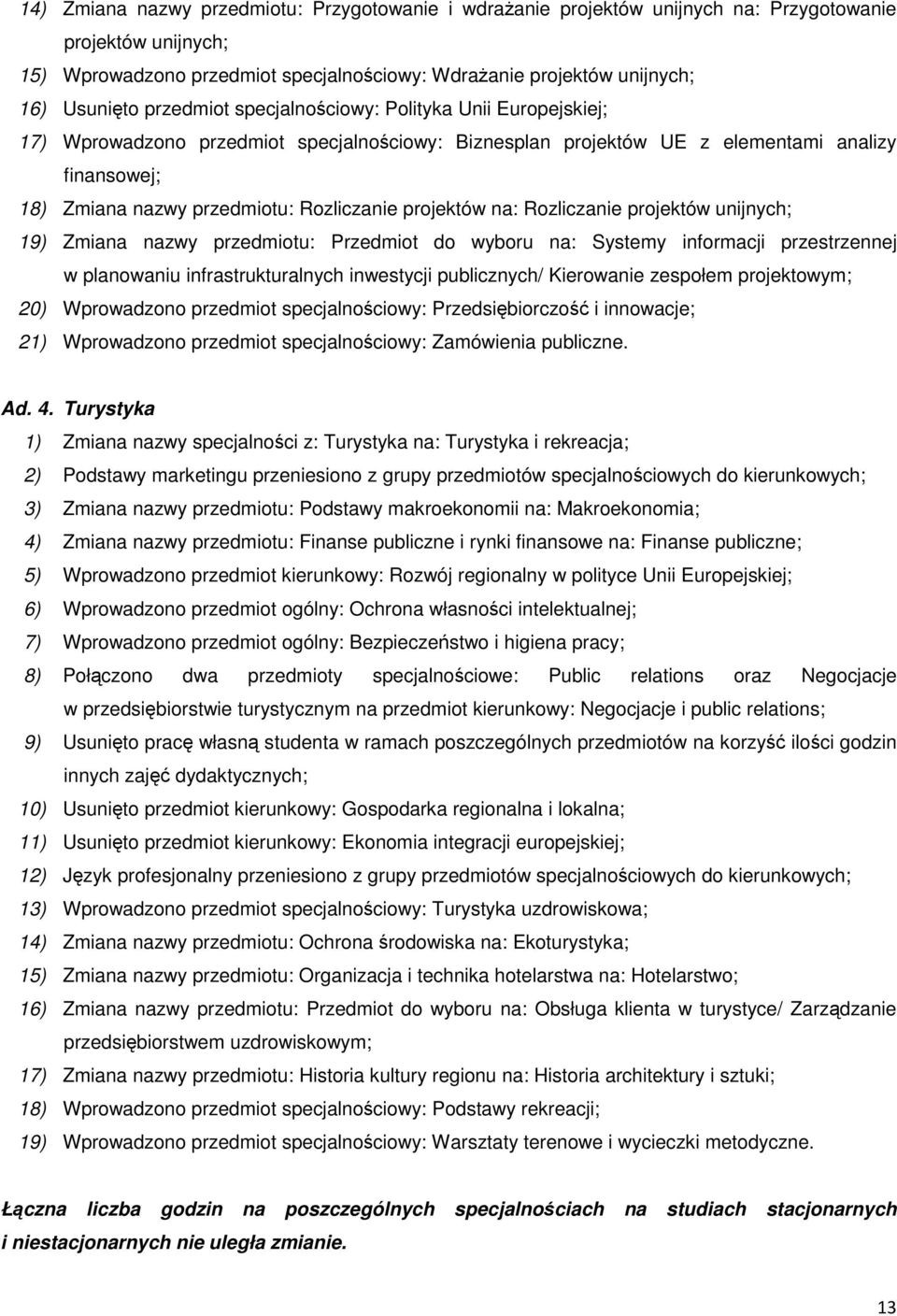 projektów na: Rozliczanie projektów unijnych; 19) Zmiana nazwy przedmiotu: Przedmiot do wyboru na: Systemy informacji przestrzennej w planowaniu infrastrukturalnych inwestycji publicznych/ Kierowanie