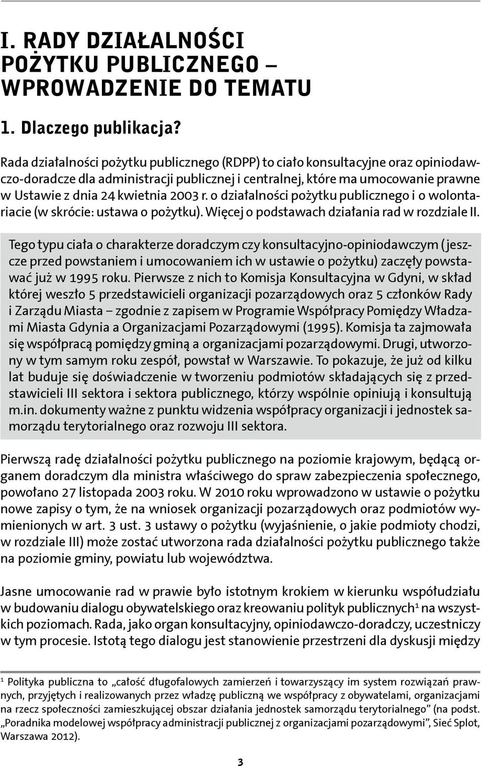 r. o działalności pożytku publicznego i o wolontariacie (w skrócie: ustawa o pożytku). Więcej o podstawach działania rad w rozdziale II.