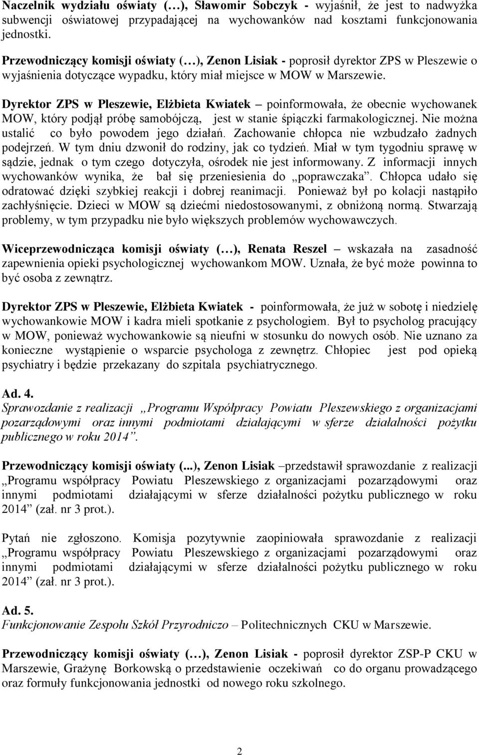 Dyrektor ZPS w Pleszewie, Elżbieta Kwiatek poinformowała, że obecnie wychowanek MOW, który podjął próbę samobójczą, jest w stanie śpiączki farmakologicznej.