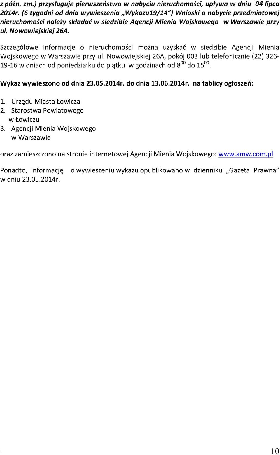 26A, pokój 003 lub telefonicznie (22) 326-19- 16 w dniach od poniedziałku do piątku w godzinach od 8 00 do 15 00 Wykaz wywieszono od dnia 23052014r do dnia 13062014r na tablicy ogłoszeń: 1 Urzędu