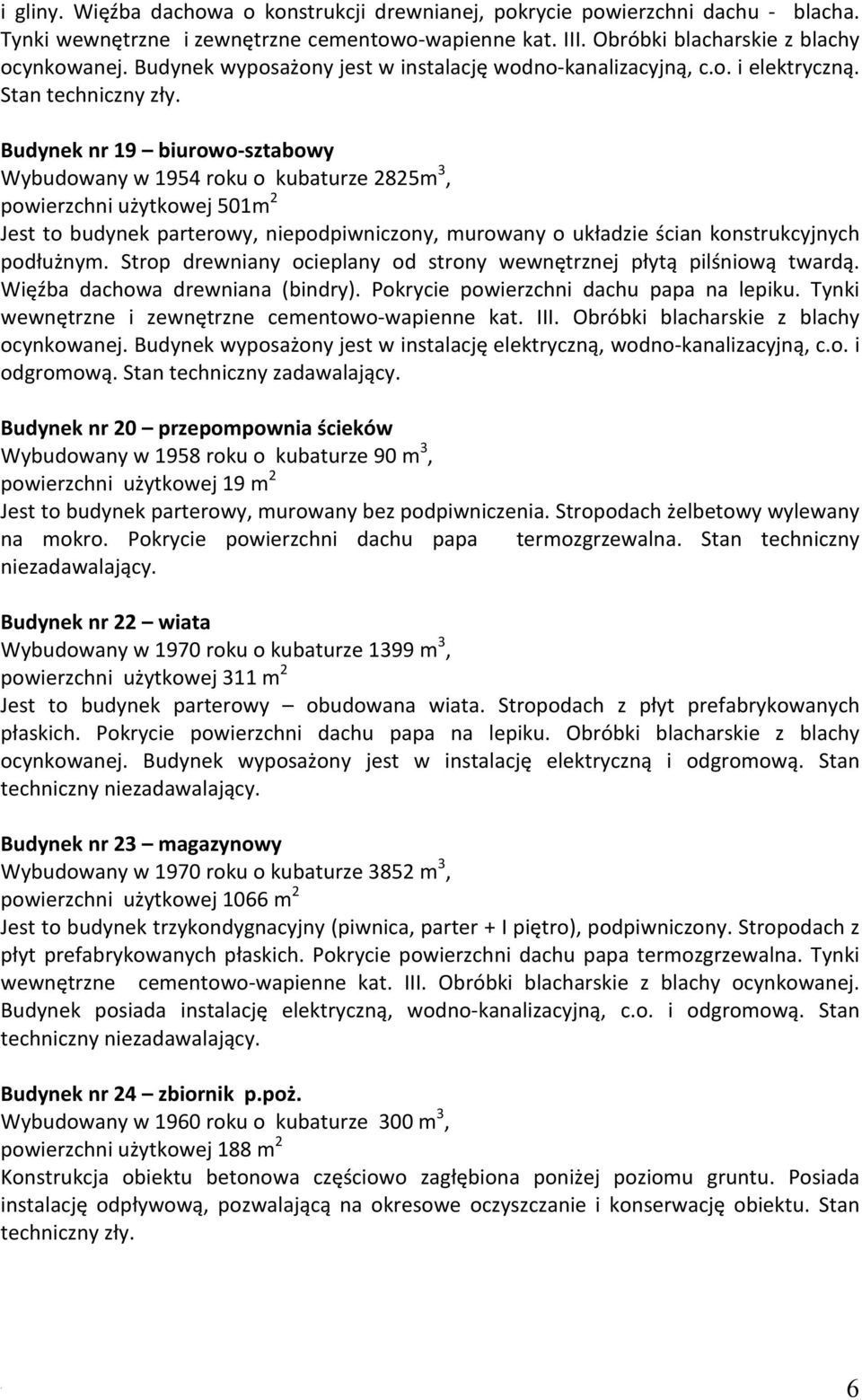 to budynek parterowy, niepodpiwniczony, murowany o układzie ścian konstrukcyjnych podłużnym Strop drewniany ocieplany od strony wewnętrznej płytą pilśniową twardą Więźba dachowa drewniana (bindry)