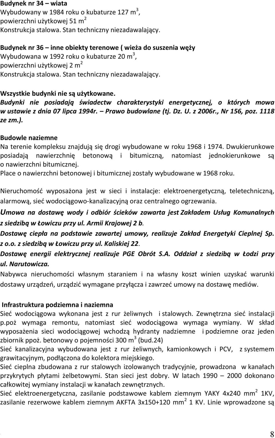 świadectw charakterystyki energetycznej, o których mowa w ustawie z dnia 07 lipca 1994r Prawo budowlane (tj Dz U z 2006r, Nr 156, poz 1118 ze zm) Budowle naziemne Na terenie kompleksu znajdują się