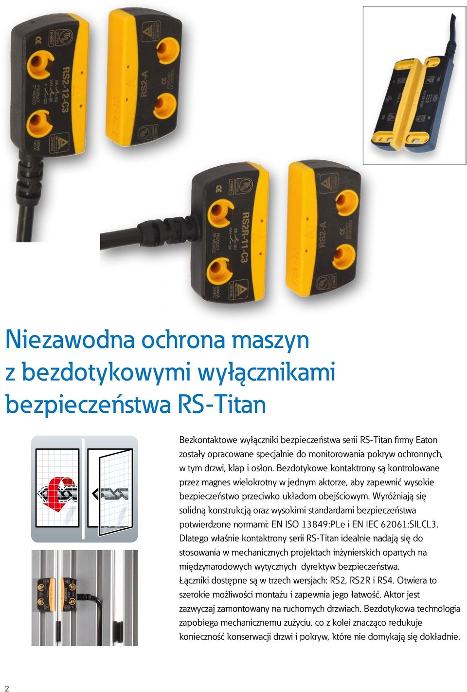 Wyróżniają się solidną konstrukcją oraz wysokimi standardami bezpieczeństwa potwierdzone normami: EN ISO 89:PLe i EN IEC 0:SILCL.